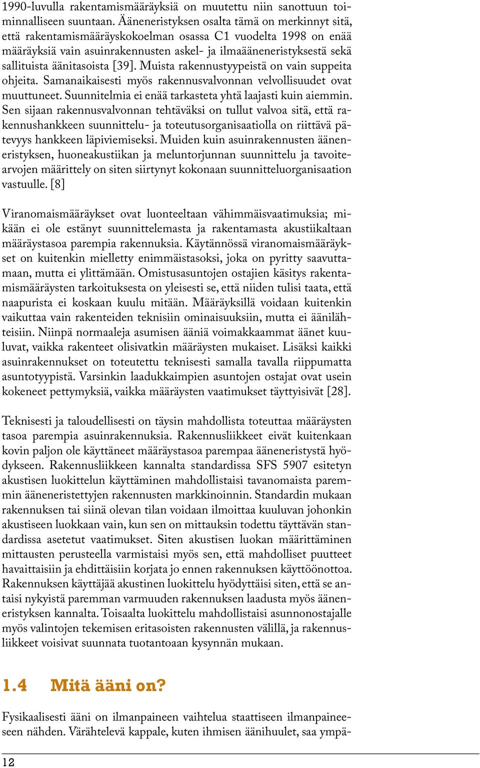 äänitasoista [39]. Muista rakennustyypeistä on vain suppeita ohjeita. Samanaikaisesti myös rakennusvalvonnan velvollisuudet ovat muuttuneet. Suunnitelmia ei enää tarkasteta yhtä laajasti kuin aiemmin.