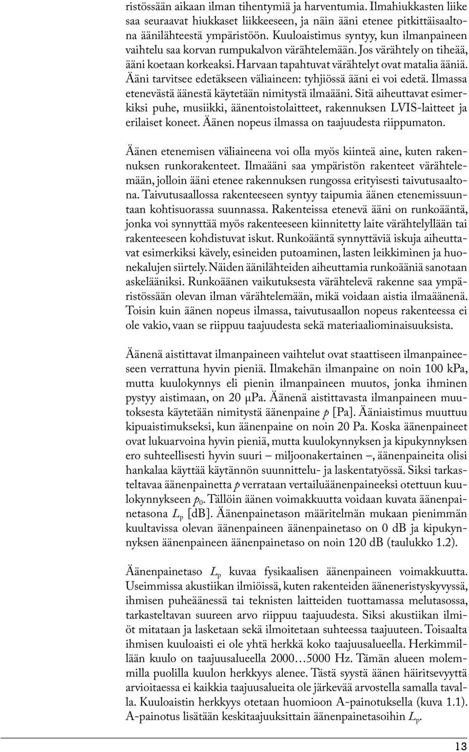 Ääni tarvitsee edetäkseen väliaineen: tyhjiössä ääni ei voi edetä. Ilmassa etenevästä äänestä käytetään nimitystä ilmaääni.