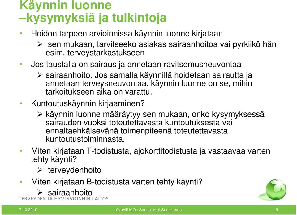 Jos samalla käynnillä hoidetaan sairautta ja annetaan terveysneuvontaa, käynnin luonne on se, mihin tarkoitukseen aika on varattu. Kuntoutuskäynnin kirjaaminen?