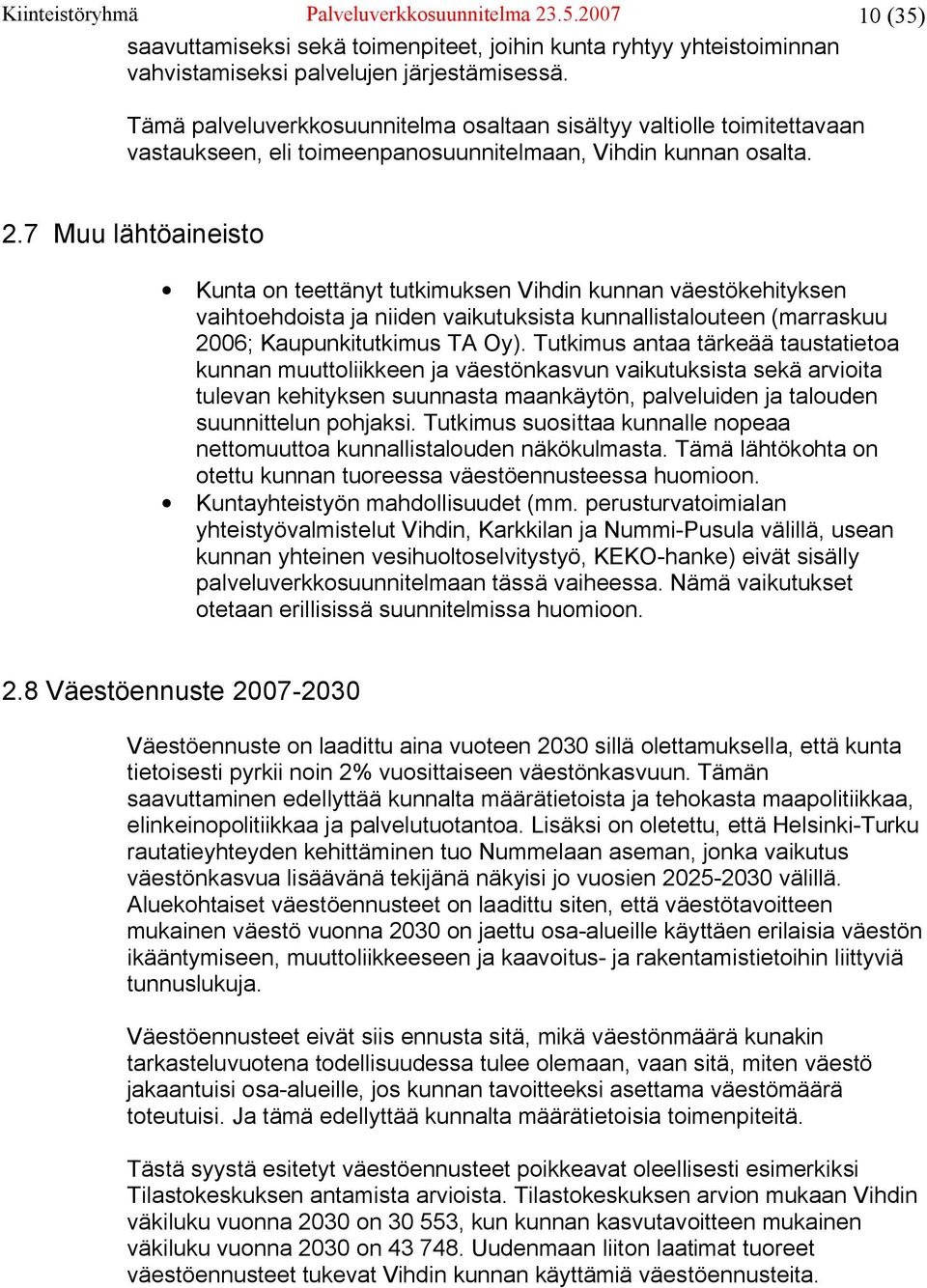 7 Muu lähtöaineisto Kunta on teettänyt tutkimuksen Vihdin kunnan väestökehityksen vaihtoehdoista ja niiden vaikutuksista kunnallistalouteen (marraskuu 2006; Kaupunkitutkimus TA Oy).