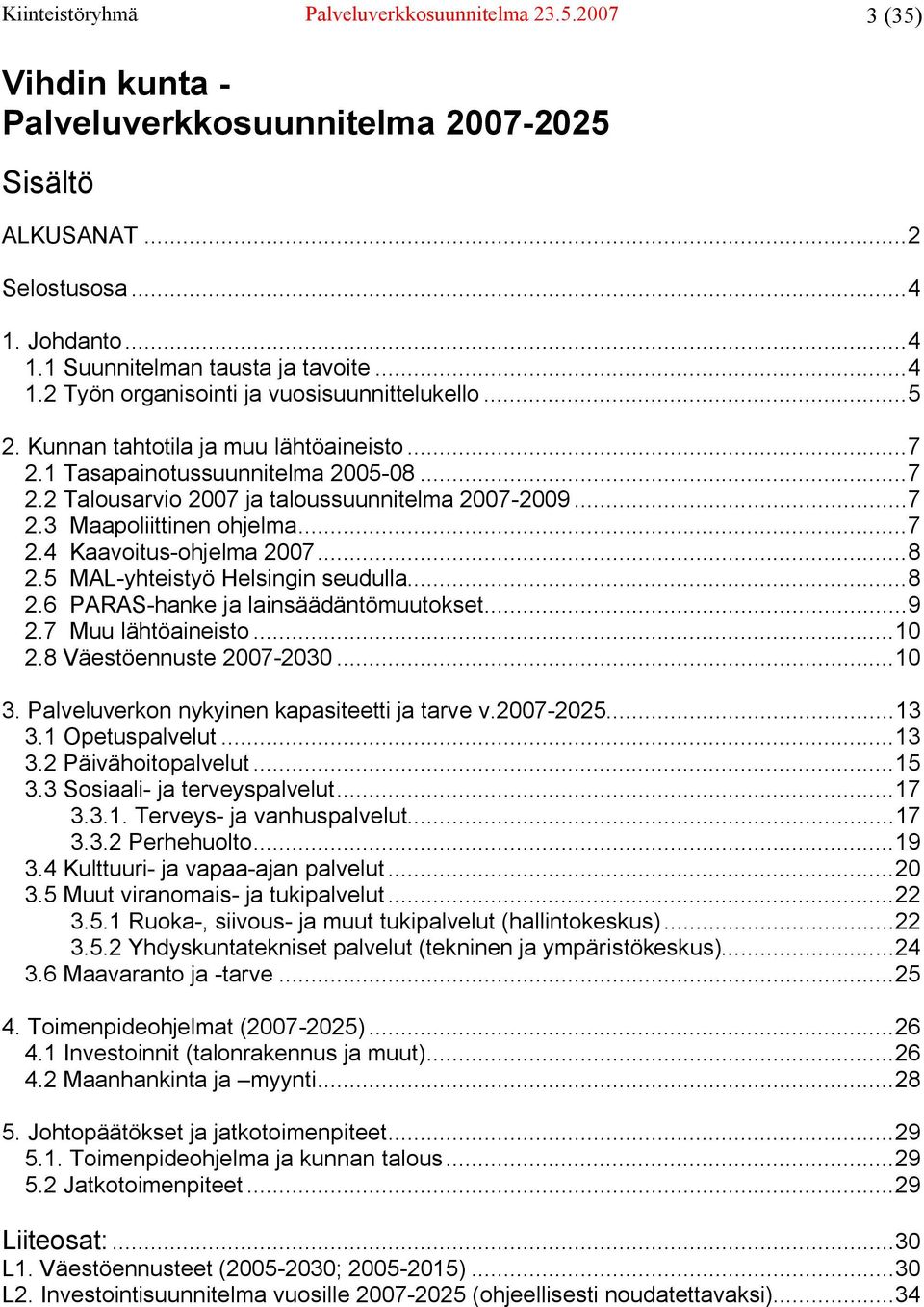 ..7 2.4 Kaavoitus-ohjelma 2007...8 2.5 MAL-yhteistyö Helsingin seudulla...8 2.6 PARAS-hanke ja lainsäädäntömuutokset...9 2.7 Muu lähtöaineisto...10 2.8 Väestöennuste 2007-2030...10 3.