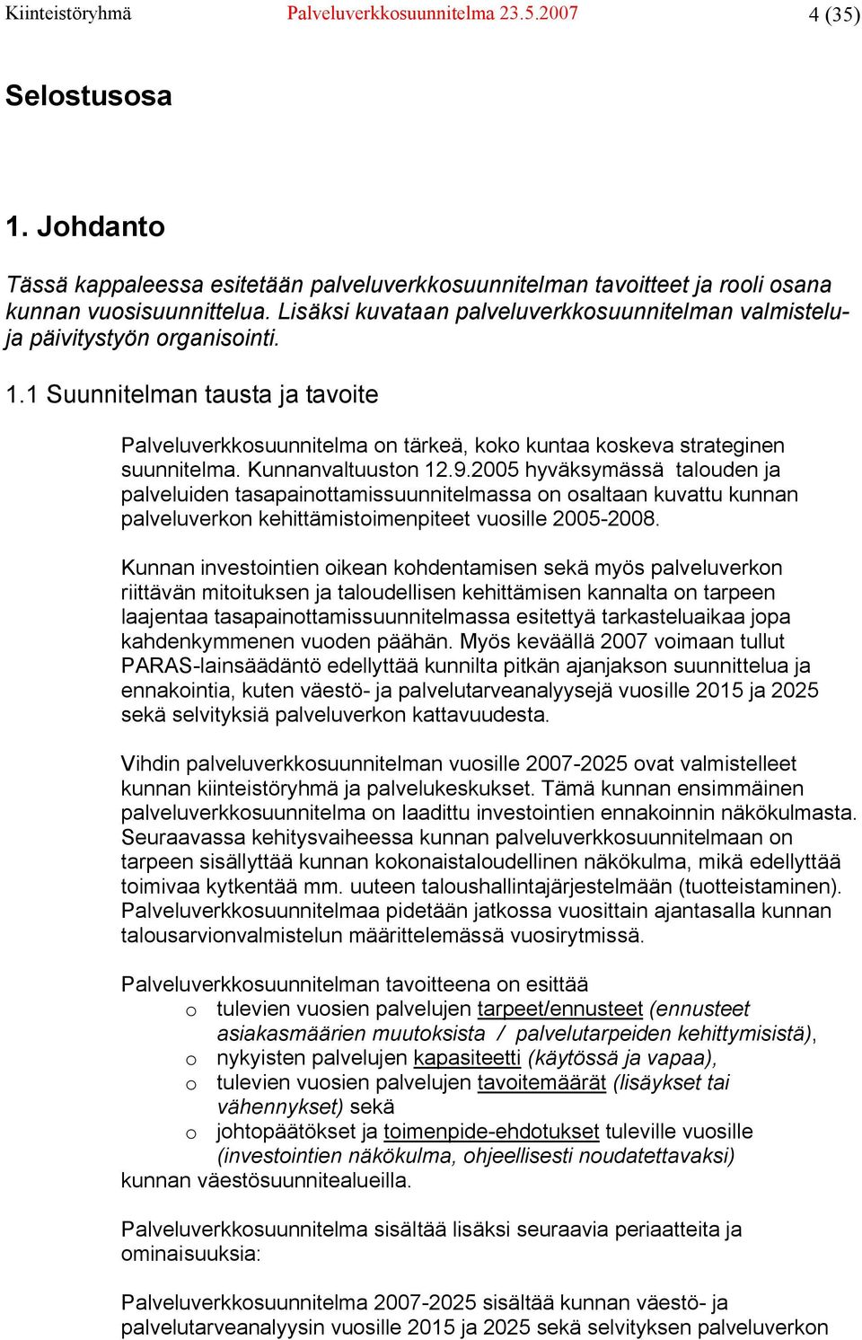 Kunnanvaltuuston 12.9.2005 hyväksymässä talouden ja palveluiden tasapainottamissuunnitelmassa on osaltaan kuvattu kunnan palveluverkon kehittämistoimenpiteet vuosille 2005-2008.