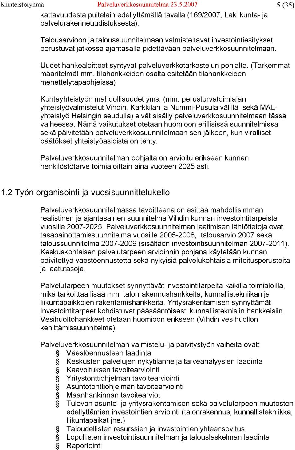 Uudet hankealoitteet syntyvät palveluverkkotarkastelun pohjalta. (Tarkemmat määritelmät mm. tilahankkeiden osalta esitetään tilahankkeiden menettelytapaohjeissa) Kuntayhteistyön mahdollisuudet yms.