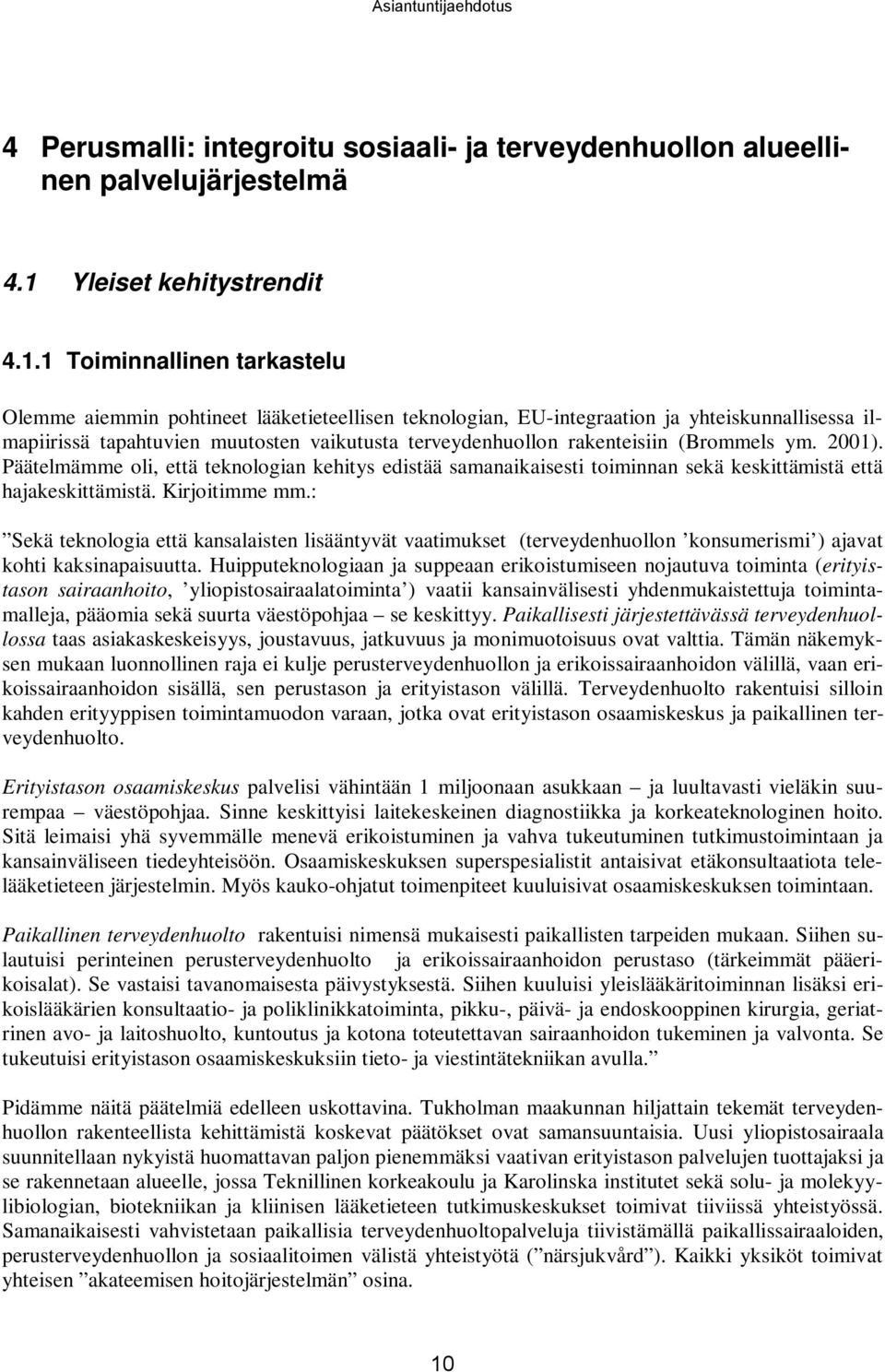 1 Toiminnallinen tarkastelu Olemme aiemmin pohtineet lääketieteellisen teknologian, EU-integraation ja yhteiskunnallisessa ilmapiirissä tapahtuvien muutosten vaikutusta terveydenhuollon rakenteisiin