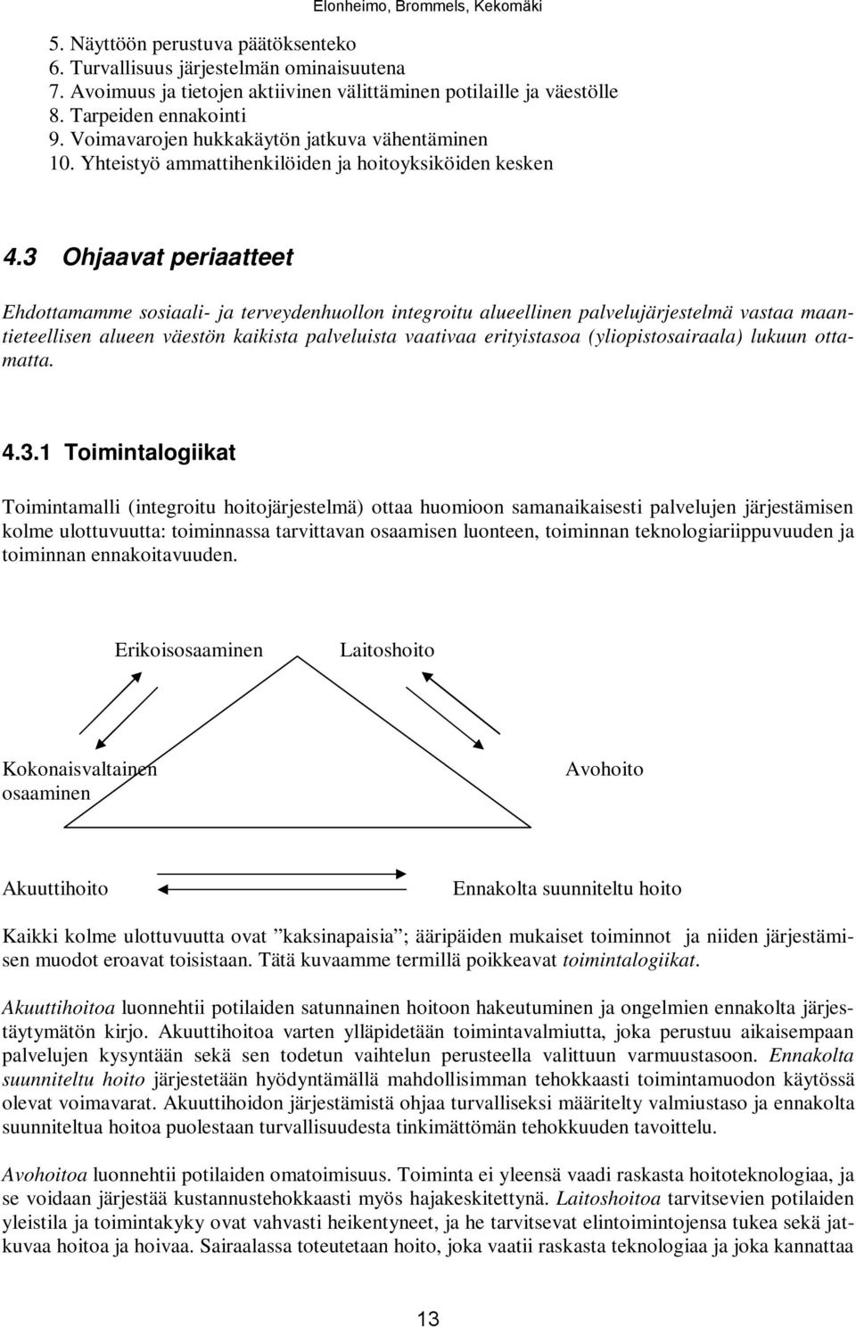 3 Ohjaavat periaatteet Ehdottamamme sosiaali- ja terveydenhuollon integroitu alueellinen palvelujärjestelmä vastaa maantieteellisen alueen väestön kaikista palveluista vaativaa erityistasoa