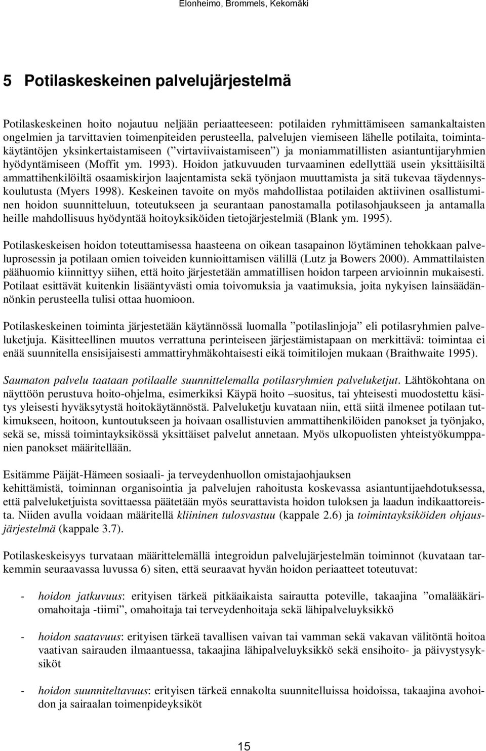 ym. 1993). Hoidon jatkuvuuden turvaaminen edellyttää usein yksittäisiltä ammattihenkilöiltä osaamiskirjon laajentamista sekä työnjaon muuttamista ja sitä tukevaa täydennyskoulutusta (Myers 1998).