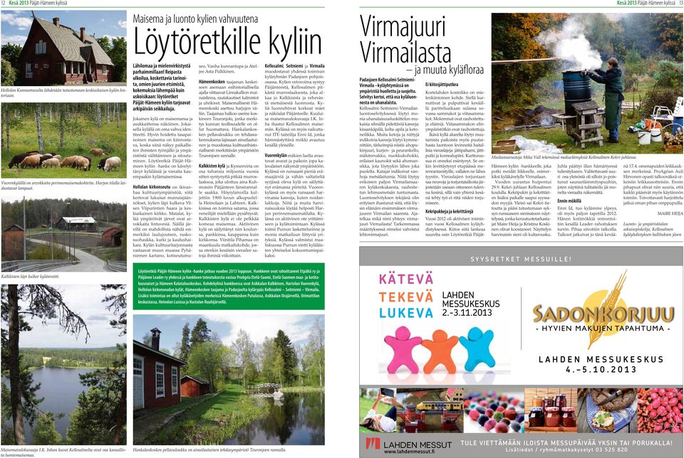 Kylän kulttuuritarjonnasta vastaavat muun muassa Pyhäniemen kartano, kotiseutumu- 12 Kesä 2013 Päijät-Hämeen kylissä Kesä 2013 Päijät-Hämeen kylissä 13 Maisema ja luonto kylien vahvuutena