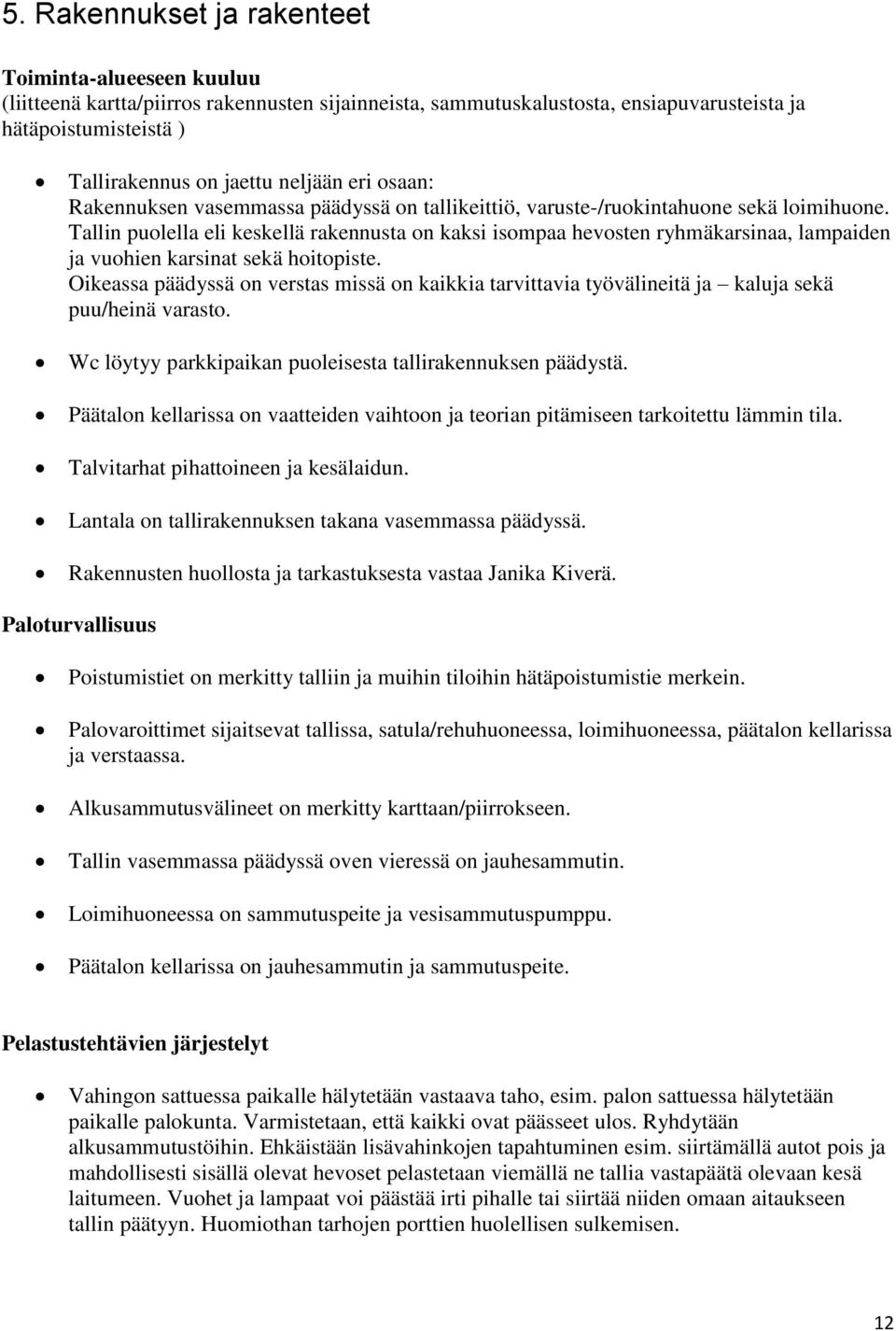 Tallin puolella eli keskellä rakennusta on kaksi isompaa hevosten ryhmäkarsinaa, lampaiden ja vuohien karsinat sekä hoitopiste.