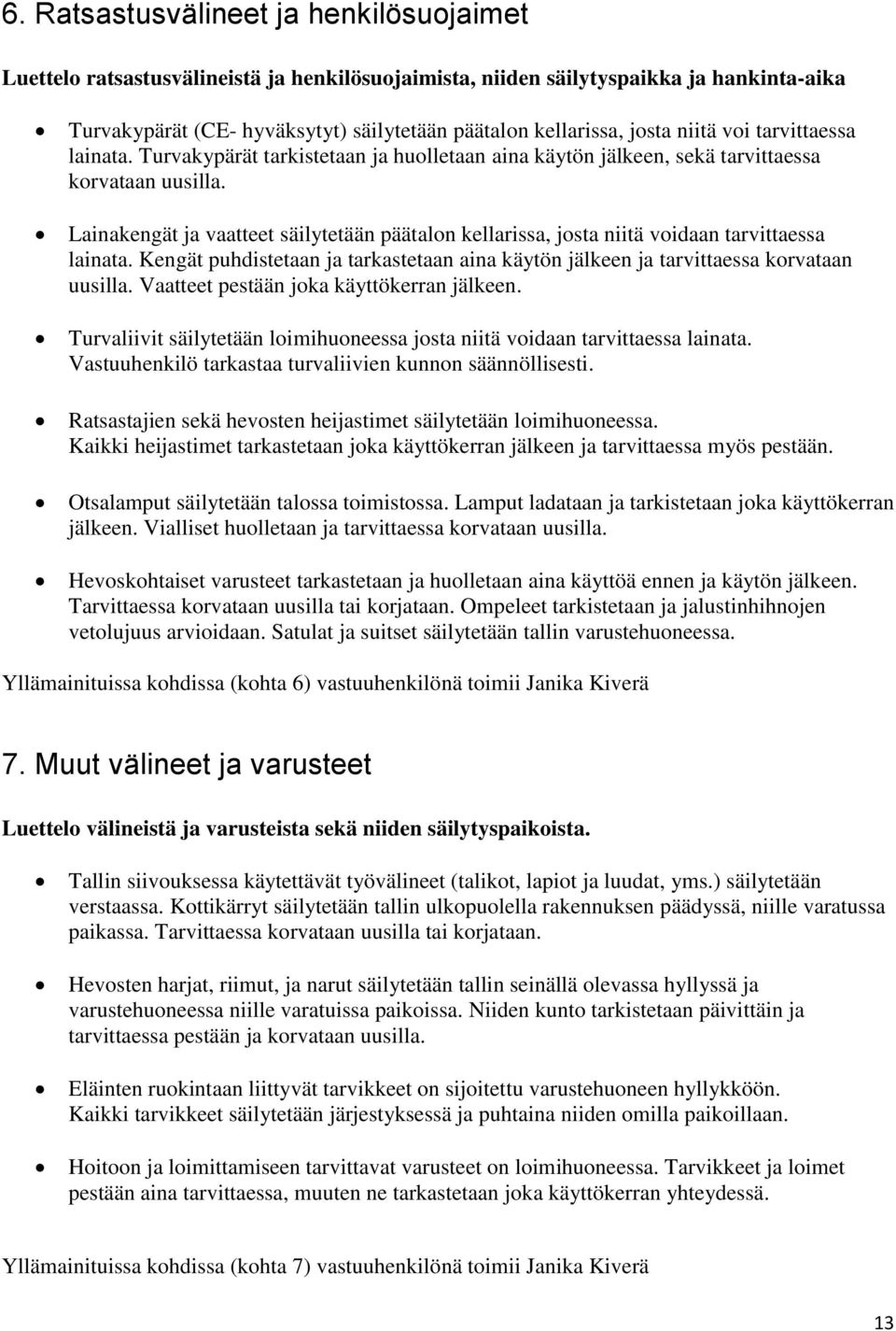 Lainakengät ja vaatteet säilytetään päätalon kellarissa, josta niitä voidaan tarvittaessa lainata. Kengät puhdistetaan ja tarkastetaan aina käytön jälkeen ja tarvittaessa korvataan uusilla.