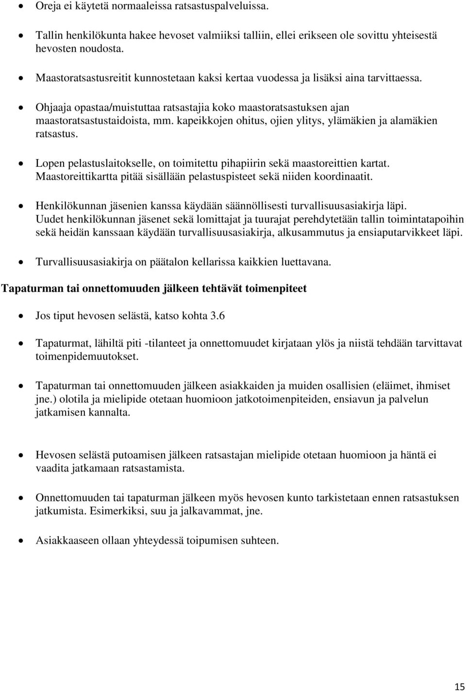 kapeikkojen ohitus, ojien ylitys, ylämäkien ja alamäkien ratsastus. Lopen pelastuslaitokselle, on toimitettu pihapiirin sekä maastoreittien kartat.