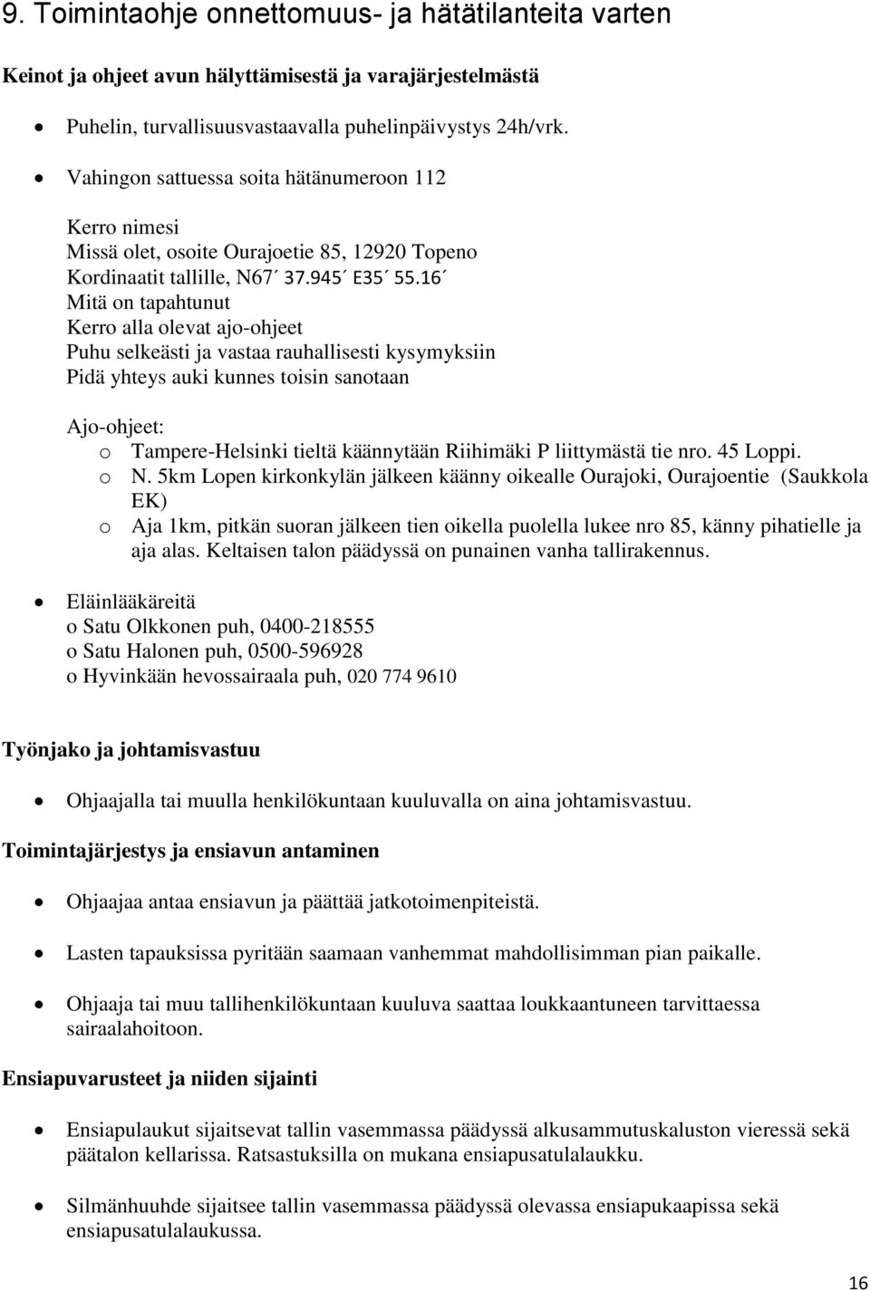 16 Mitä on tapahtunut Kerro alla olevat ajo-ohjeet Puhu selkeästi ja vastaa rauhallisesti kysymyksiin Pidä yhteys auki kunnes toisin sanotaan Ajo-ohjeet: o Tampere-Helsinki tieltä käännytään