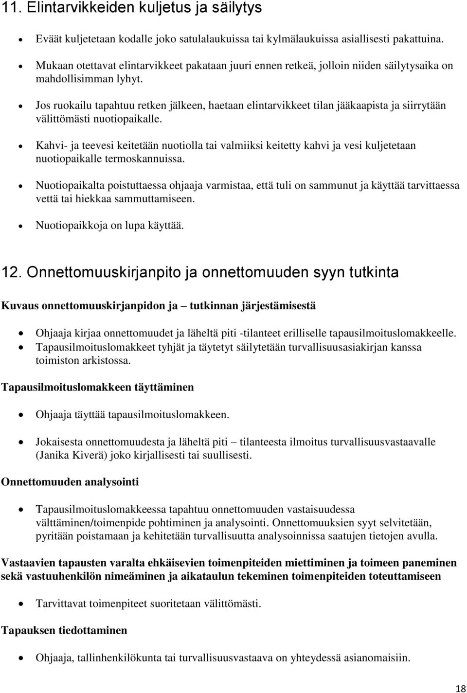 Jos ruokailu tapahtuu retken jälkeen, haetaan elintarvikkeet tilan jääkaapista ja siirrytään välittömästi nuotiopaikalle.