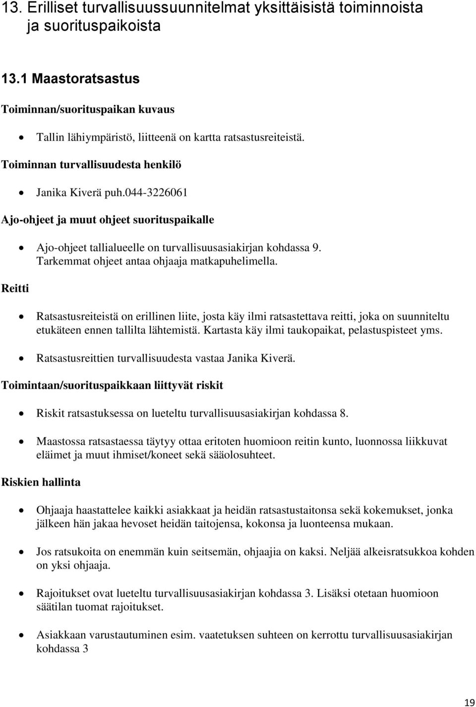 044-3226061 Ajo-ohjeet ja muut ohjeet suorituspaikalle Reitti Ajo-ohjeet tallialueelle on turvallisuusasiakirjan kohdassa 9. Tarkemmat ohjeet antaa ohjaaja matkapuhelimella.