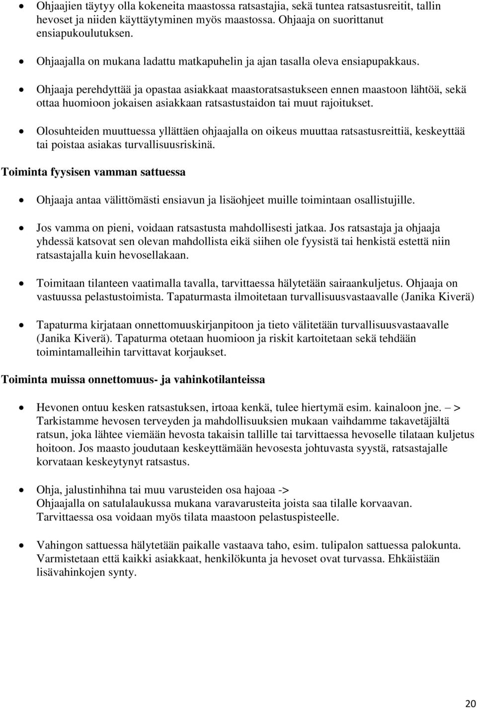 Ohjaaja perehdyttää ja opastaa asiakkaat maastoratsastukseen ennen maastoon lähtöä, sekä ottaa huomioon jokaisen asiakkaan ratsastustaidon tai muut rajoitukset.