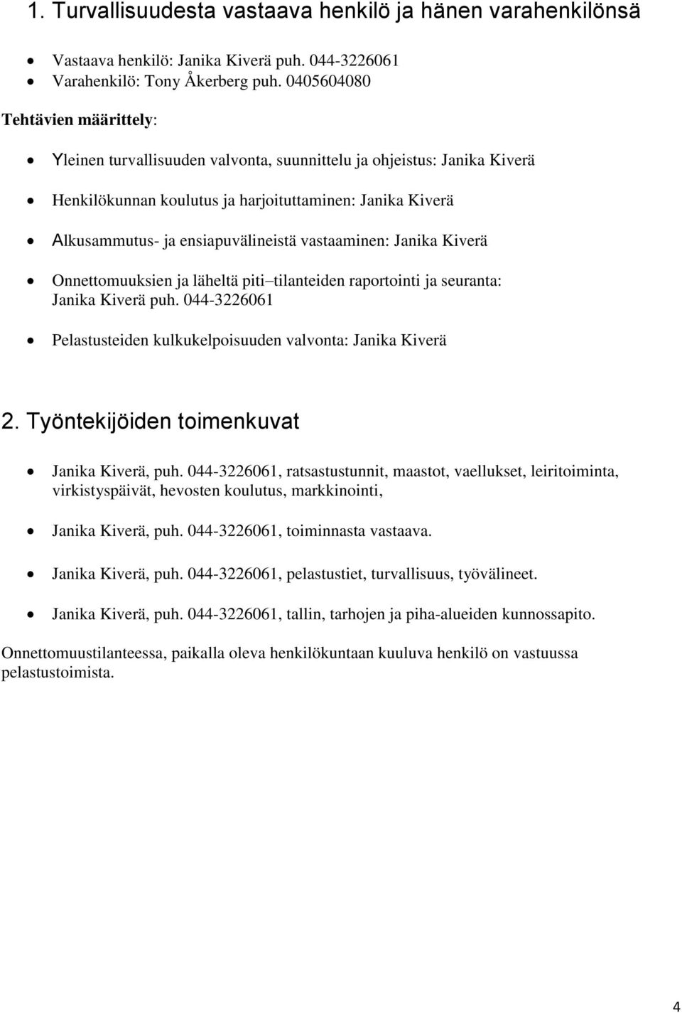 vastaaminen: Janika Kiverä Onnettomuuksien ja läheltä piti tilanteiden raportointi ja seuranta: Janika Kiverä puh. 044-3226061 Pelastusteiden kulkukelpoisuuden valvonta: Janika Kiverä 2.