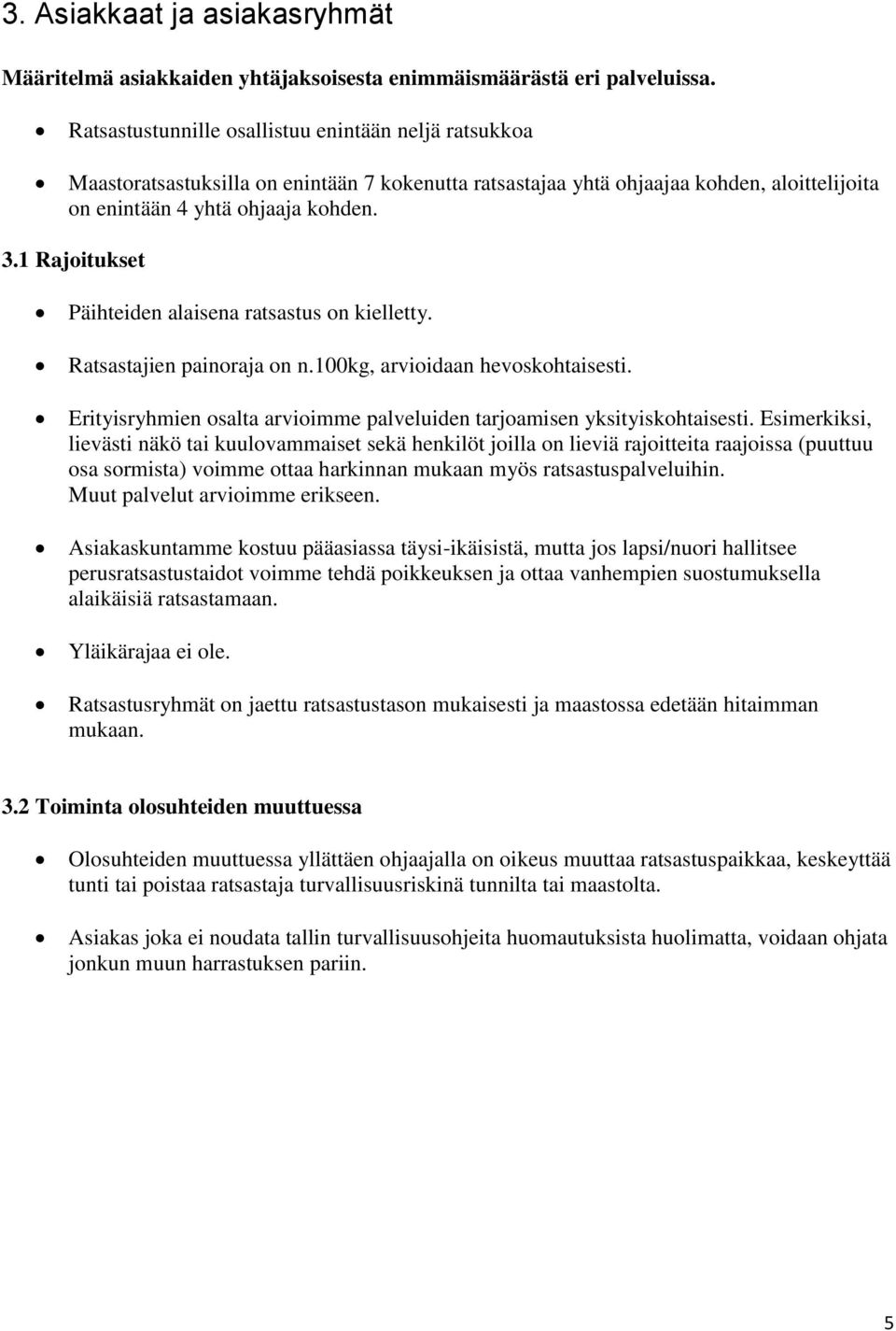 1 Rajoitukset Päihteiden alaisena ratsastus on kielletty. Ratsastajien painoraja on n.100kg, arvioidaan hevoskohtaisesti. Erityisryhmien osalta arvioimme palveluiden tarjoamisen yksityiskohtaisesti.