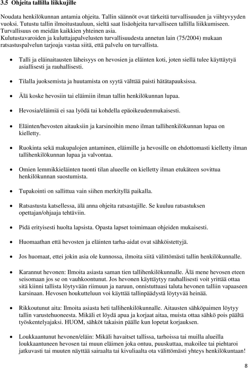 Kulutustavaroiden ja kuluttajapalvelusten turvallisuudesta annetun lain (75/2004) mukaan ratsastuspalvelun tarjoaja vastaa siitä, että palvelu on turvallista.