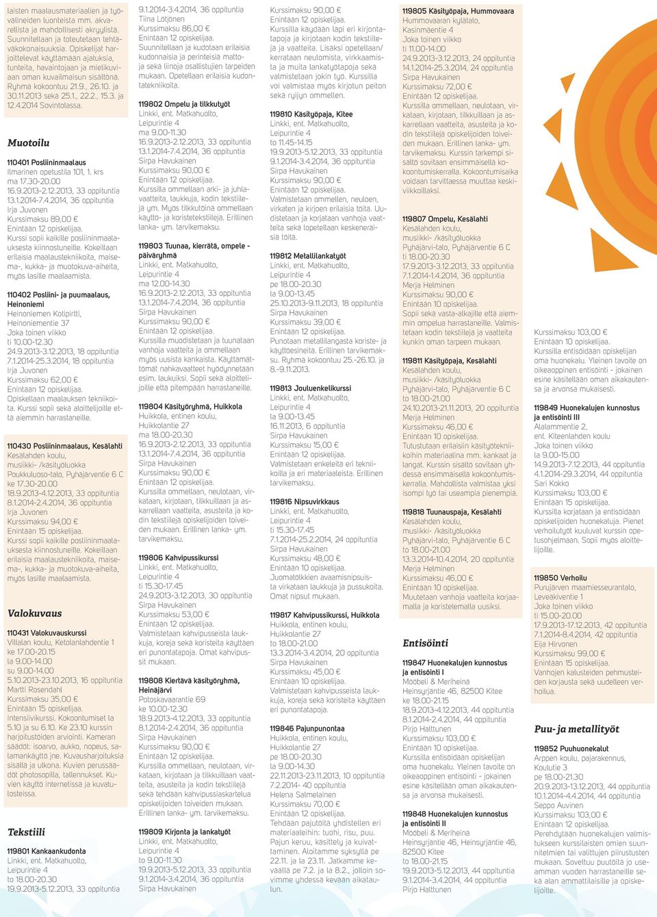 2014 Sovintolassa. Muotoilu 110401 Posliininmaalaus Ilmarinen opetustila 101, 1. krs ma 17.30-20.00 Irja Juvonen Kurssimaksu 89,00 Kurssi sopii kaikille posliininmaalauksesta kiinnostuneille.