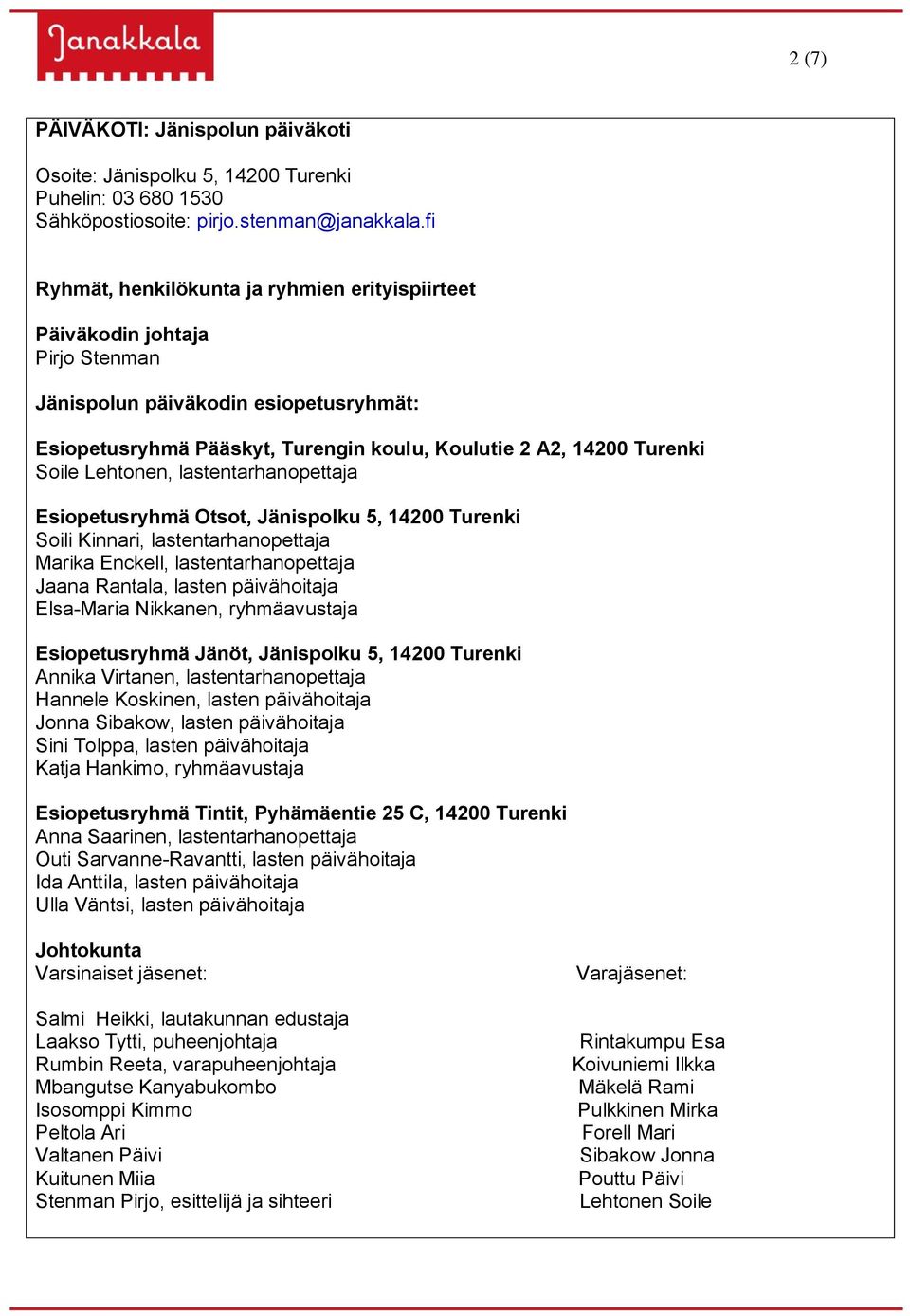 Lehtonen, lastentarhanopettaja Esiopetusryhmä Otsot, Jänispolku 5, 14200 Turenki Soili Kinnari, lastentarhanopettaja Marika Enckell, lastentarhanopettaja Jaana Rantala, lasten päivähoitaja Elsa-Maria