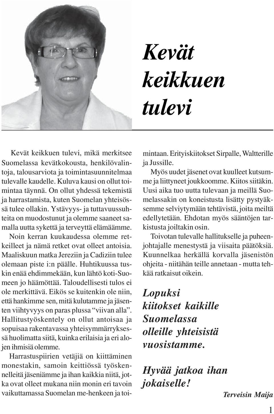 Ystävyys- ja tuttavuussuhteita on muodostunut ja olemme saaneet samalla uutta sykettä ja terveyttä elämäämme. Noin kerran kuukaudessa olemme retkeilleet ja nämä retket ovat olleet antoisia.