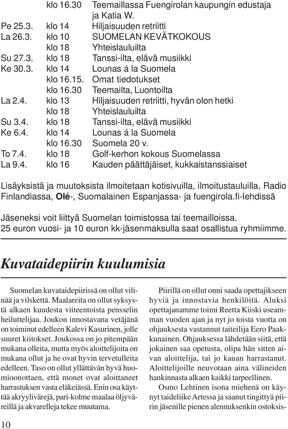 4. klo 14 Lounas á la Suomela klo 16.30 Suomela 20 v. To 7.4. klo 18 Golf-kerhon kokous Suomelassa La 9.4. klo 16 Kauden päättäjäiset, kukkaistanssiaiset Lisäyksistä ja muutoksista ilmoitetaan kotisivuilla, ilmoitustauluilla, Radio Finlandiassa, Olé-, Suomalainen Espanjassa- ja fuengirola.