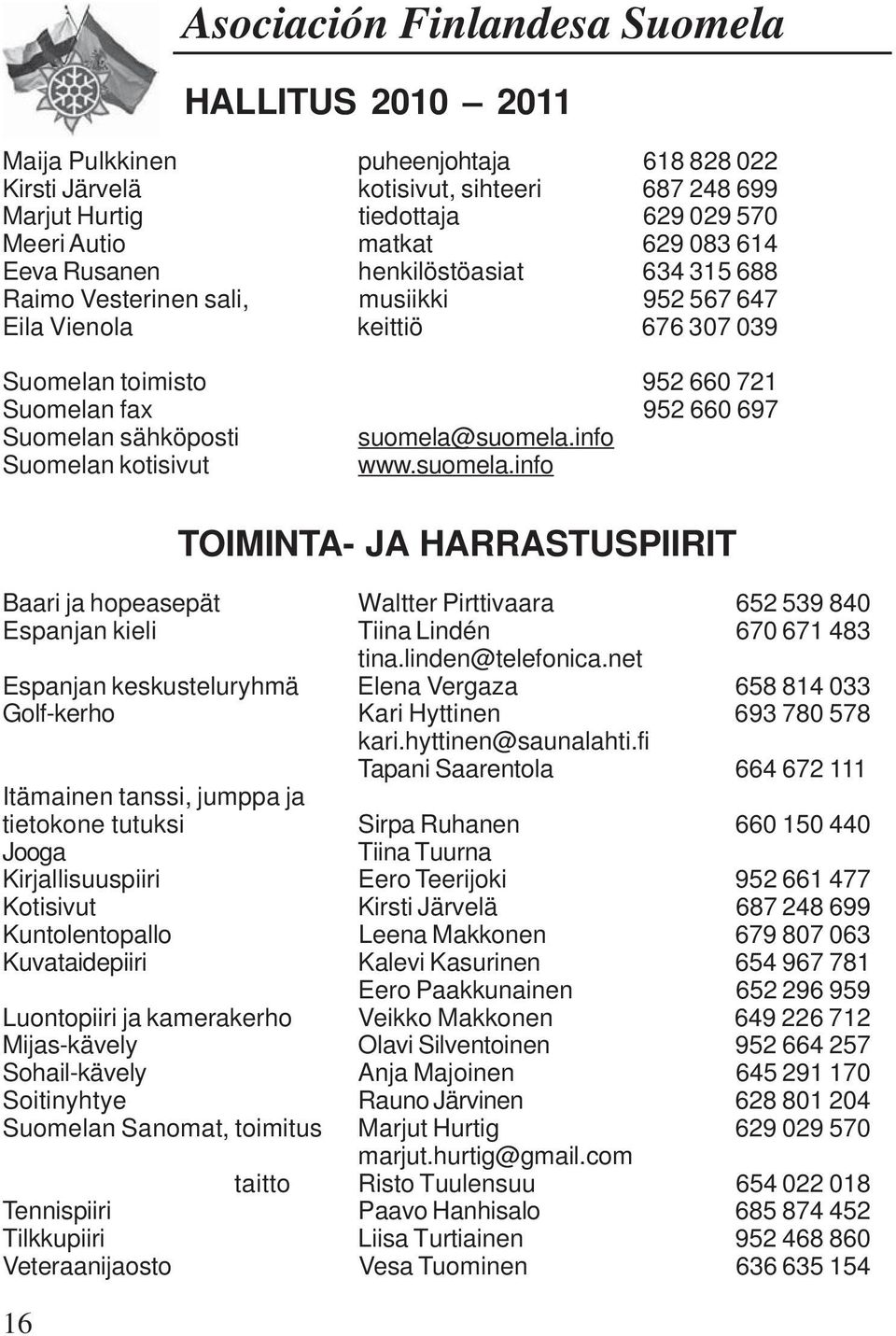 sähköposti suomela@suomela.info Suomelan kotisivut www.suomela.info TOIMINTA- JA HARRASTUSPIIRIT Baari ja hopeasepät Waltter Pirttivaara 652 539 840 Espanjan kieli Tiina Lindén 670 671 483 tina.