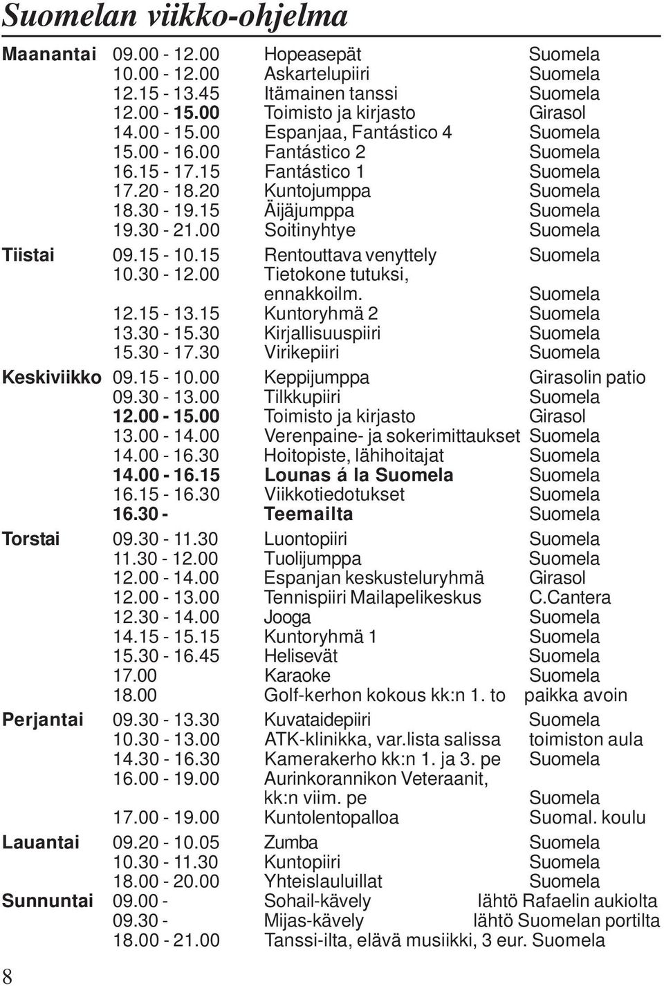 15 Rentouttava venyttely Suomela 10.30-12.00 Tietokone tutuksi, ennakkoilm. Suomela 12.15-13.15 Kuntoryhmä 2 Suomela 13.30-15.30 Kirjallisuuspiiri Suomela 15.30-17.