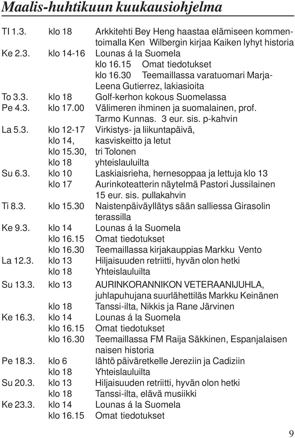 Tarmo Kunnas. 3 eur. sis. p-kahvin La 5.3. klo 12-17 Virkistys- ja liikuntapäivä, klo 14, kasviskeitto ja letut klo 15.30, tri Tolonen klo 18 yhteislauluilta Su 6.3. klo 10 Laskiaisrieha, hernesoppaa ja lettuja klo 13 klo 17 Aurinkoteatterin näytelmä Pastori Jussilainen 15 eur.