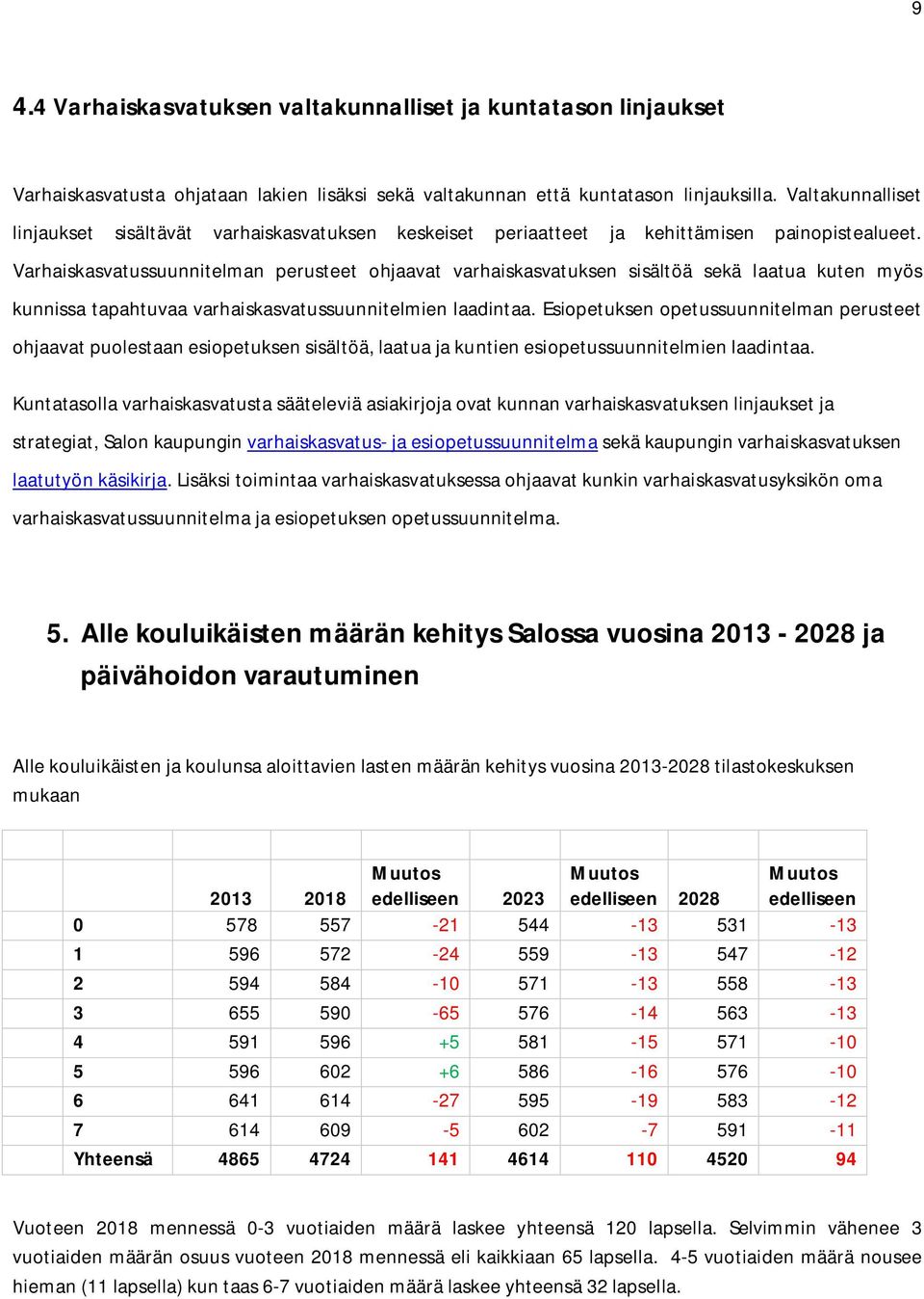 Varhaiskasvatussuunnitelman perusteet ohjaavat varhaiskasvatuksen sisältöä sekä laatua kuten myös kunnissa tapahtuvaa varhaiskasvatussuunnitelmien laadintaa.