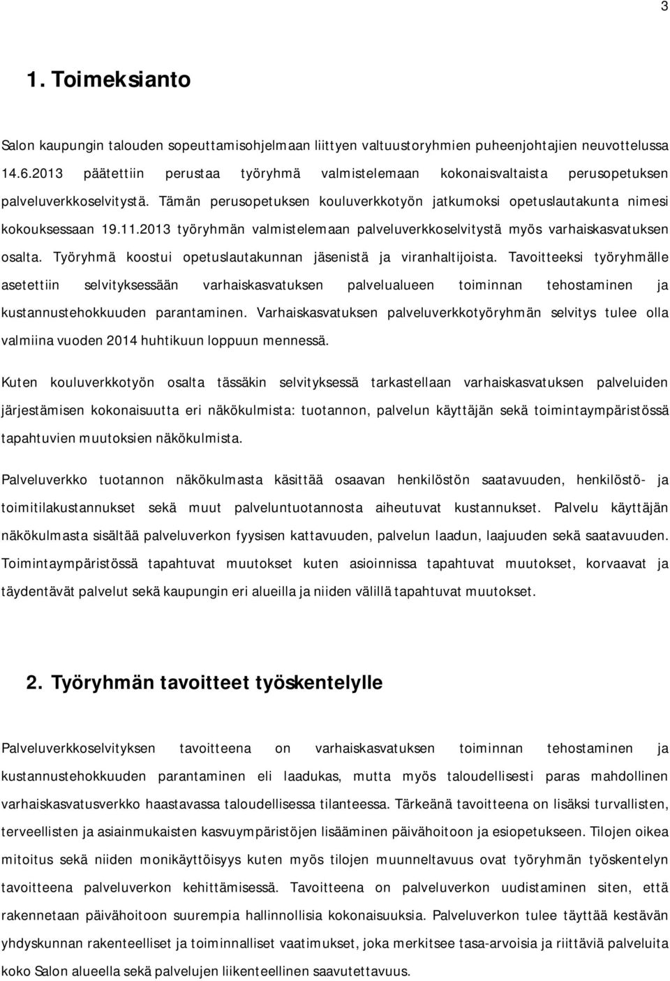 2013 työryhmän valmistelemaan palveluverkkoselvitystä myös varhaiskasvatuksen osalta. Työryhmä koostui opetuslautakunnan jäsenistä ja viranhaltijoista.