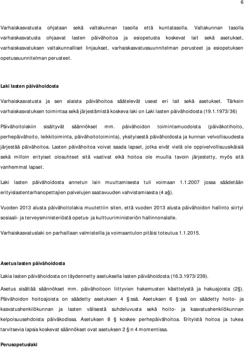 esiopetuksen opetussuunnitelman perusteet. Laki lasten päivähoidosta Varhaiskasvatusta ja sen alaista päivähoitoa säätelevät useat eri lait sekä asetukset.