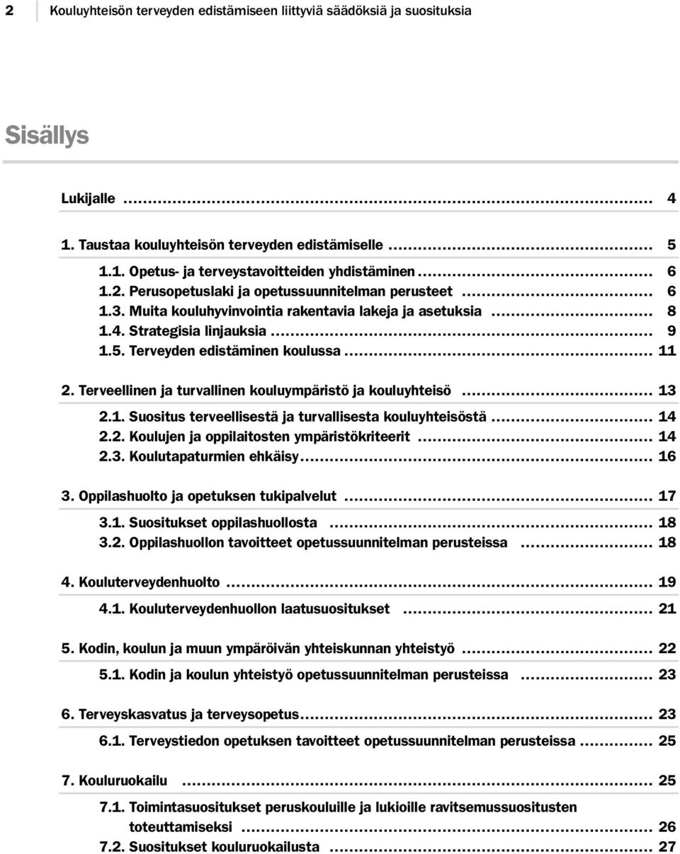 Terveellinen ja turvallinen kouluympäristö ja kouluyhteisö 13 2.1. Suositus terveellisestä ja turvallisesta kouluyhteisöstä 14 2.2. Koulujen ja oppilaitosten ympäristökriteerit 14 2.3. Koulutapaturmien ehkäisy 16 3.