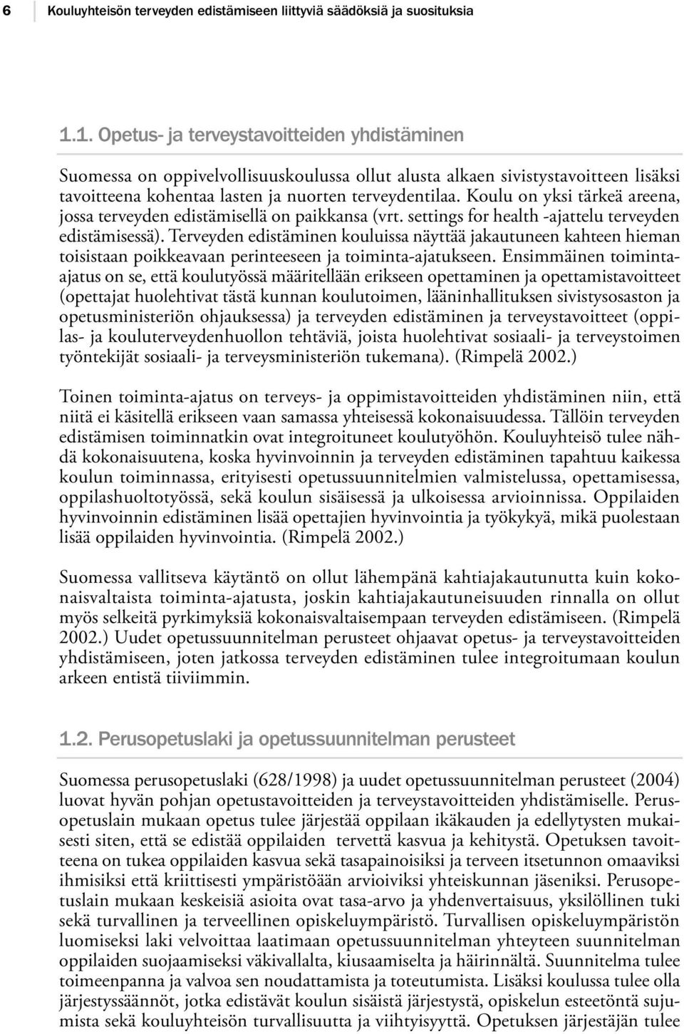 Koulu on yksi tärkeä areena, jossa terveyden edistämisellä on paikkansa (vrt. settings for health -ajattelu terveyden edistämisessä).