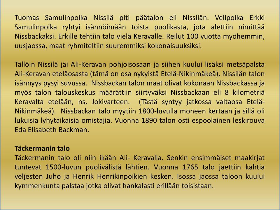 Tällöin Nissilä jäi Ali-Keravan pohjoisosaan ja siihen kuului lisäksi metsäpalsta Ali-Keravan eteläosasta (tämä on osa nykyistä Etelä-Nikinmäkeä). Nissilän talon isännyys pysyi suvussa.