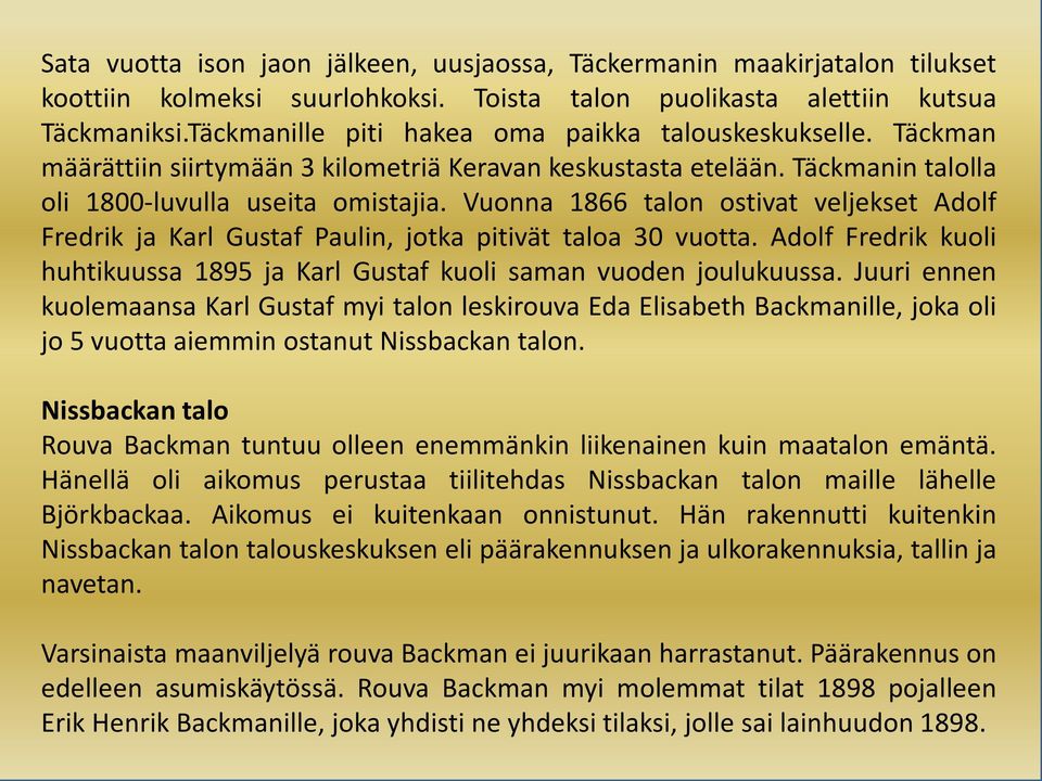 Vuonna 1866 talon ostivat veljekset Adolf Fredrik ja Karl Gustaf Paulin, jotka pitivät taloa 30 vuotta. Adolf Fredrik kuoli huhtikuussa 1895 ja Karl Gustaf kuoli saman vuoden joulukuussa.