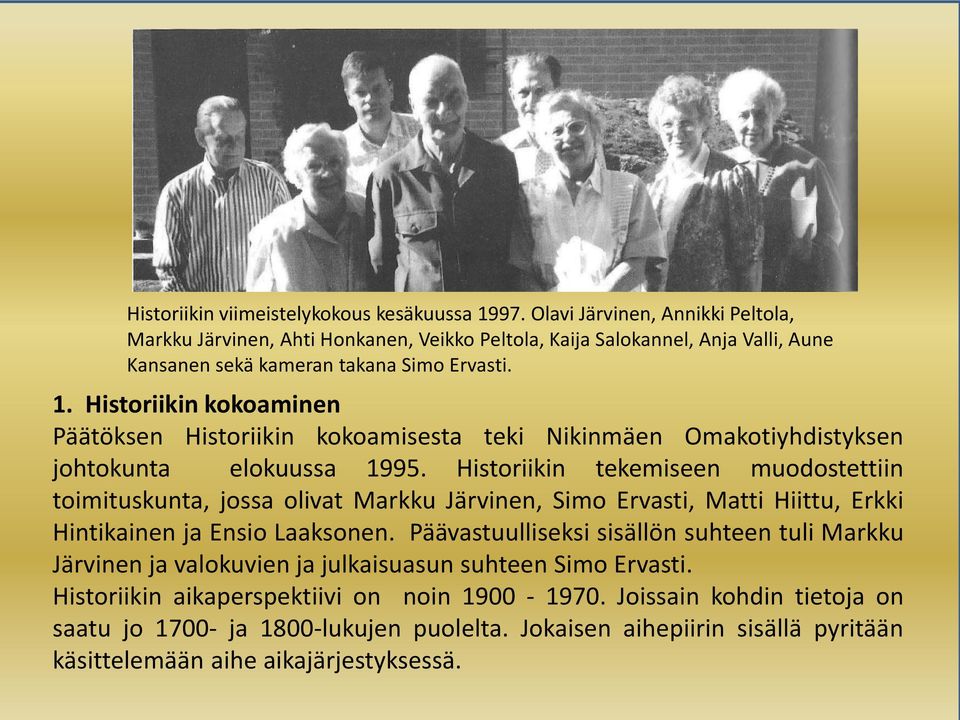 Historiikin kokoaminen Päätöksen Historiikin kokoamisesta teki Nikinmäen Omakotiyhdistyksen johtokunta elokuussa 1995.
