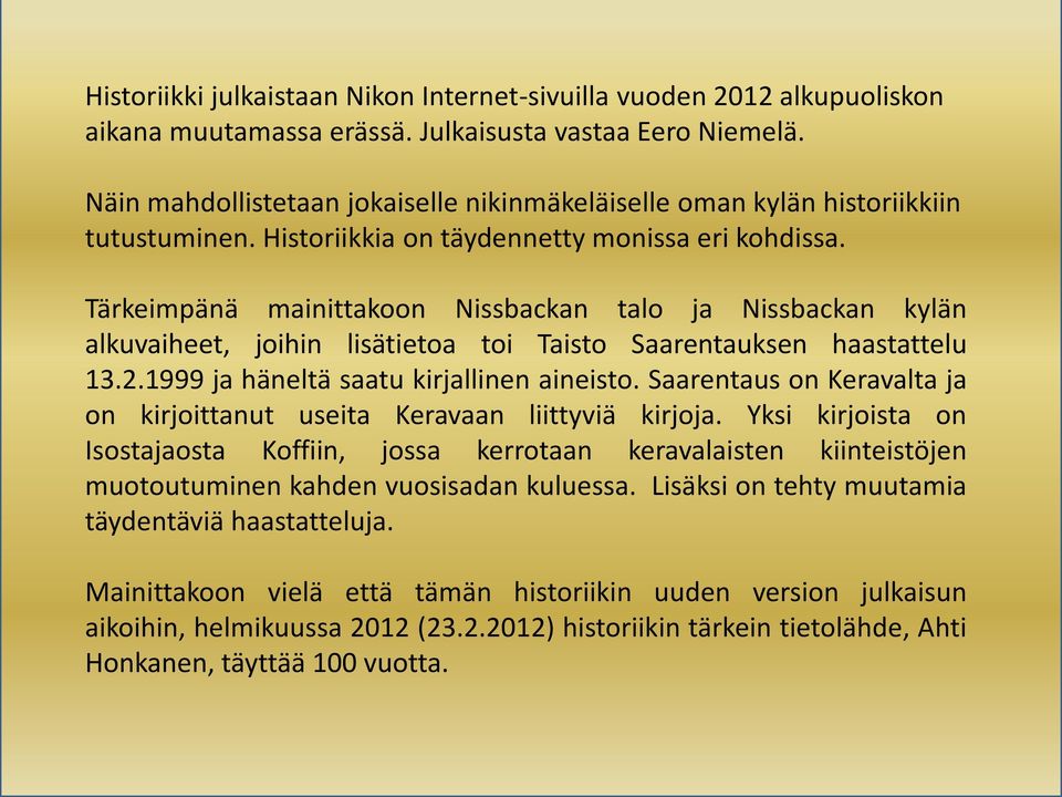 Tärkeimpänä mainittakoon Nissbackan talo ja Nissbackan kylän alkuvaiheet, joihin lisätietoa toi Taisto Saarentauksen haastattelu 13.2.1999 ja häneltä saatu kirjallinen aineisto.