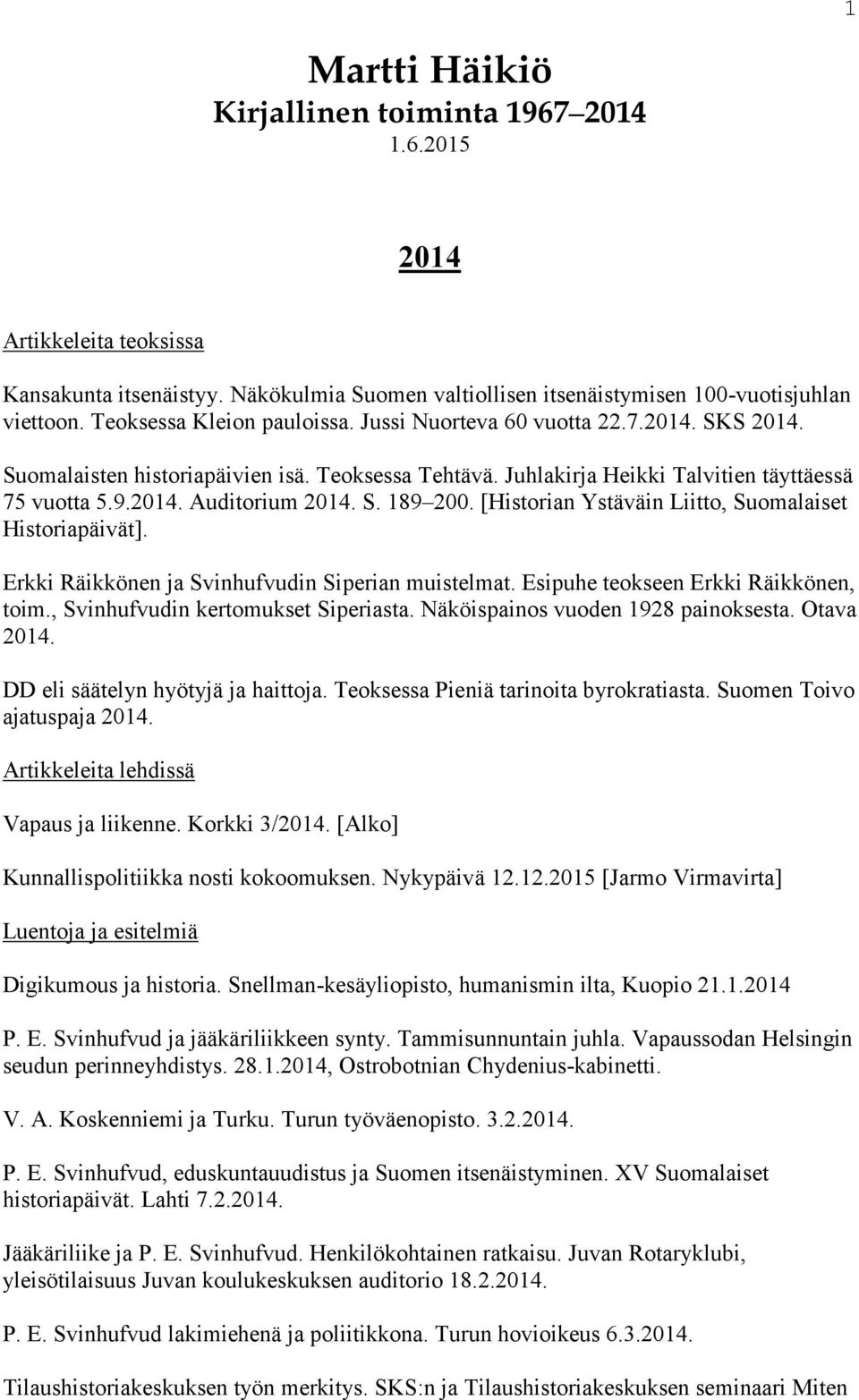 S. 189 200. [Historian Ystäväin Liitto, Suomalaiset Historiapäivät]. Erkki Räikkönen ja Svinhufvudin Siperian muistelmat. Esipuhe teokseen Erkki Räikkönen, toim., Svinhufvudin kertomukset Siperiasta.