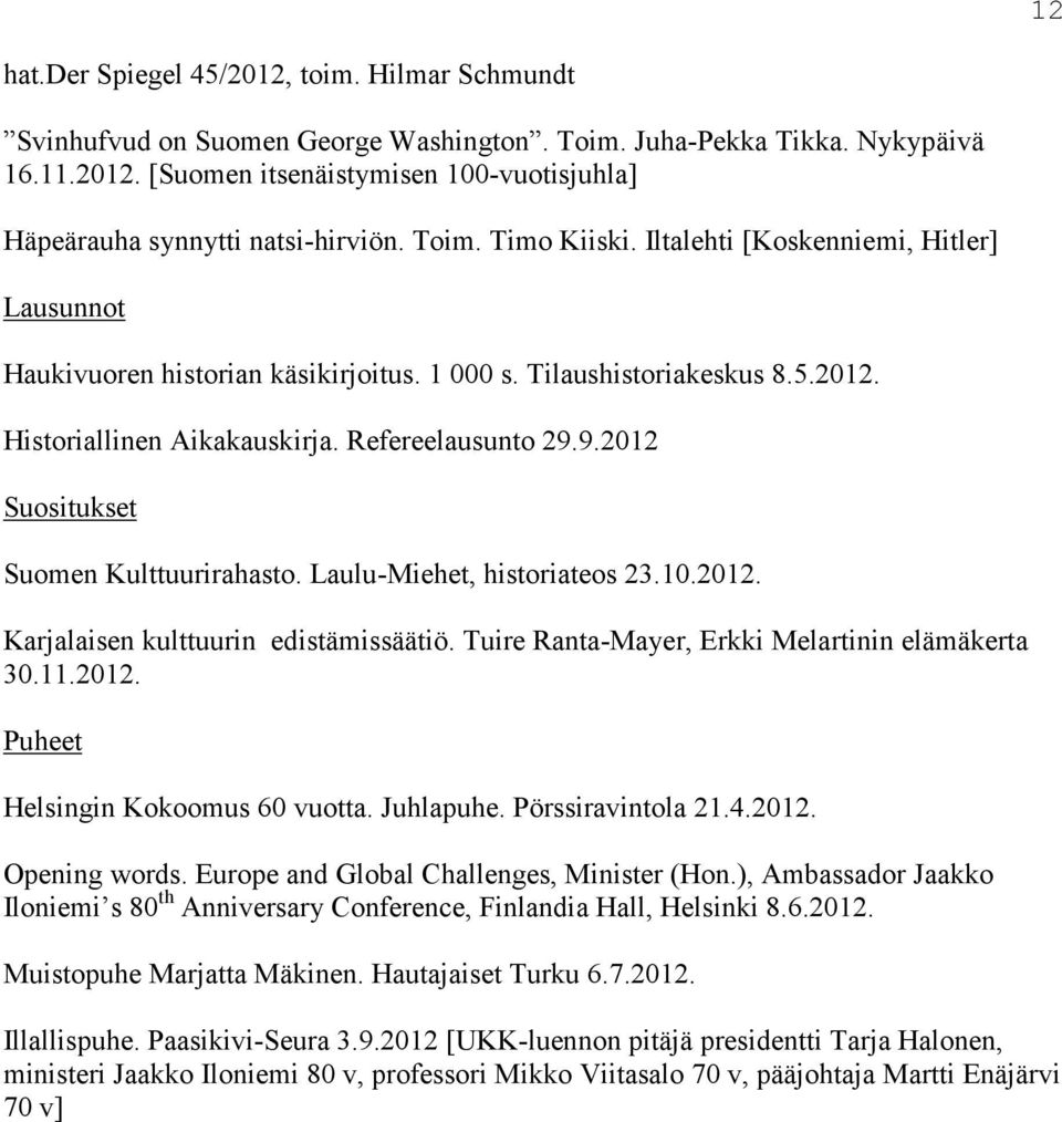 9.2012 Suositukset Suomen Kulttuurirahasto. Laulu-Miehet, historiateos 23.10.2012. Karjalaisen kulttuurin edistämissäätiö. Tuire Ranta-Mayer, Erkki Melartinin elämäkerta 30.11.2012. Puheet Helsingin Kokoomus 60 vuotta.