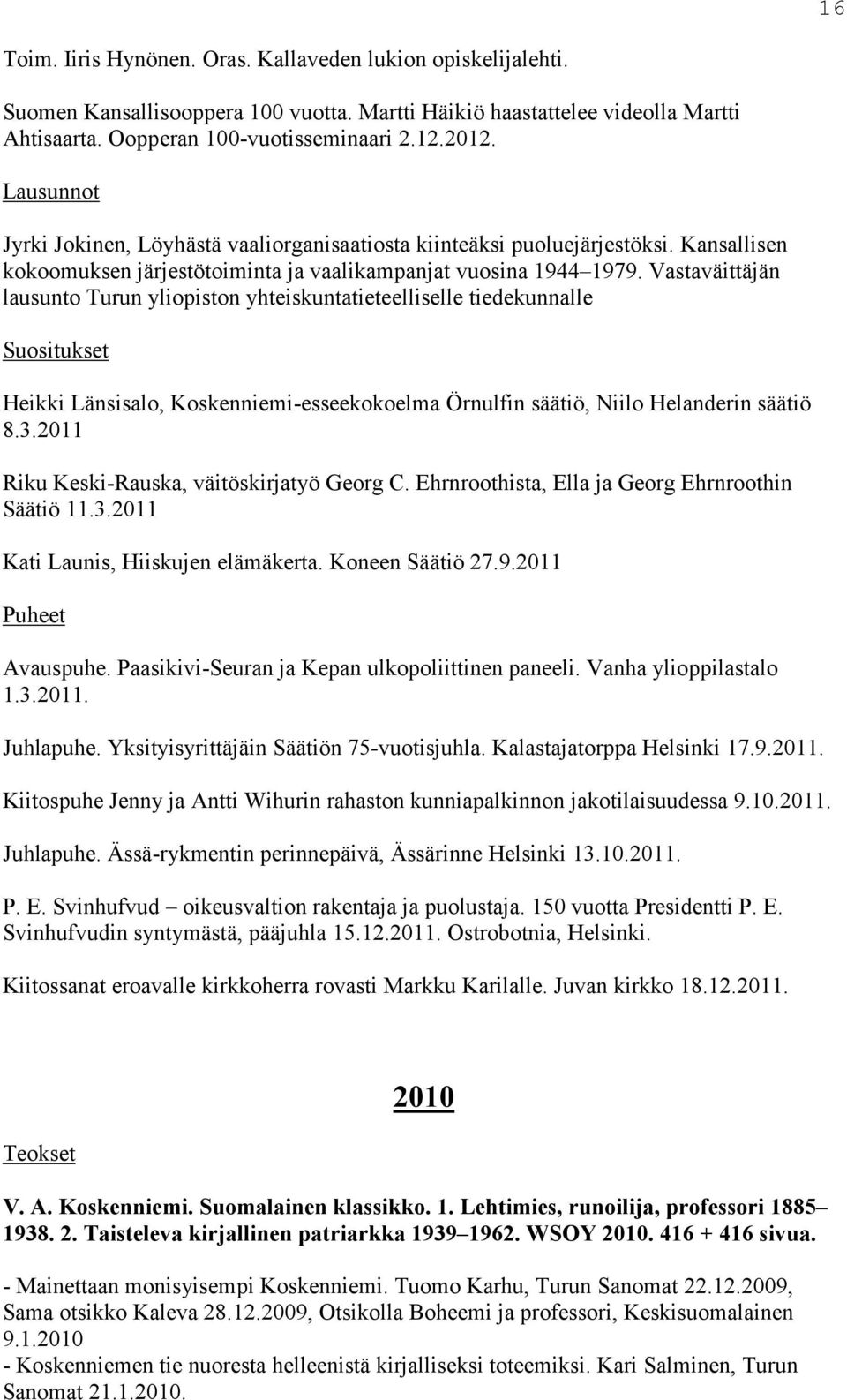 Vastaväittäjän lausunto Turun yliopiston yhteiskuntatieteelliselle tiedekunnalle Suositukset Heikki Länsisalo, Koskenniemi-esseekokoelma Örnulfin säätiö, Niilo Helanderin säätiö 8.3.