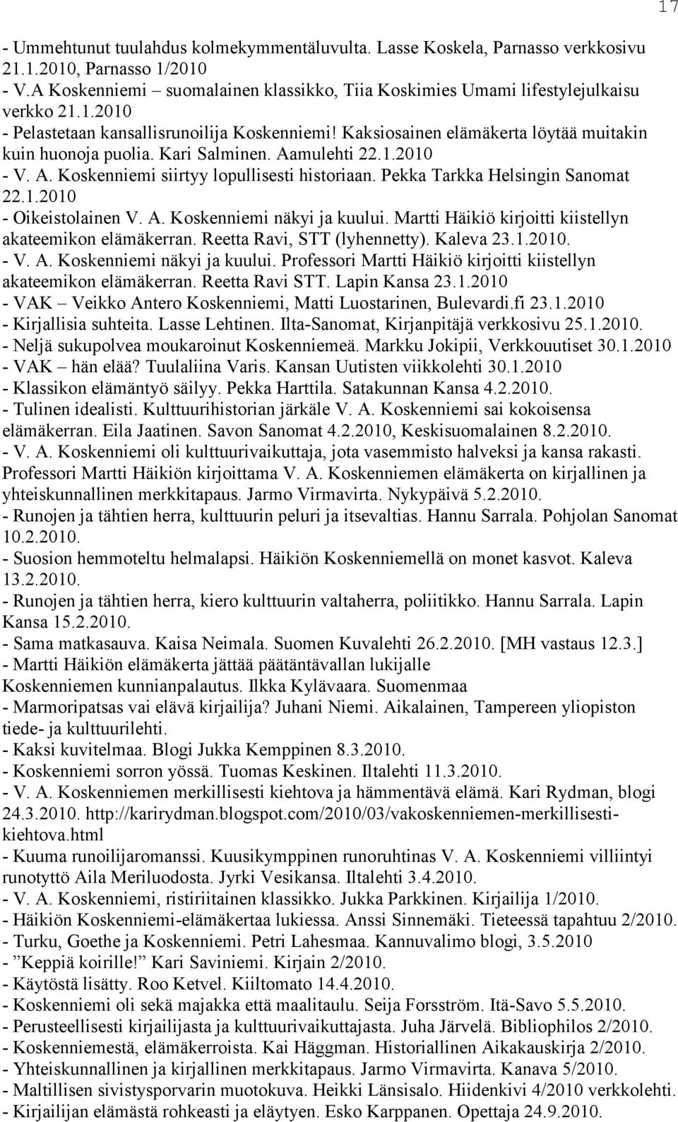 A. Koskenniemi näkyi ja kuului. Martti Häikiö kirjoitti kiistellyn akateemikon elämäkerran. Reetta Ravi, STT (lyhennetty). Kaleva 23.1.2010. - V. A. Koskenniemi näkyi ja kuului. Professori Martti Häikiö kirjoitti kiistellyn akateemikon elämäkerran.