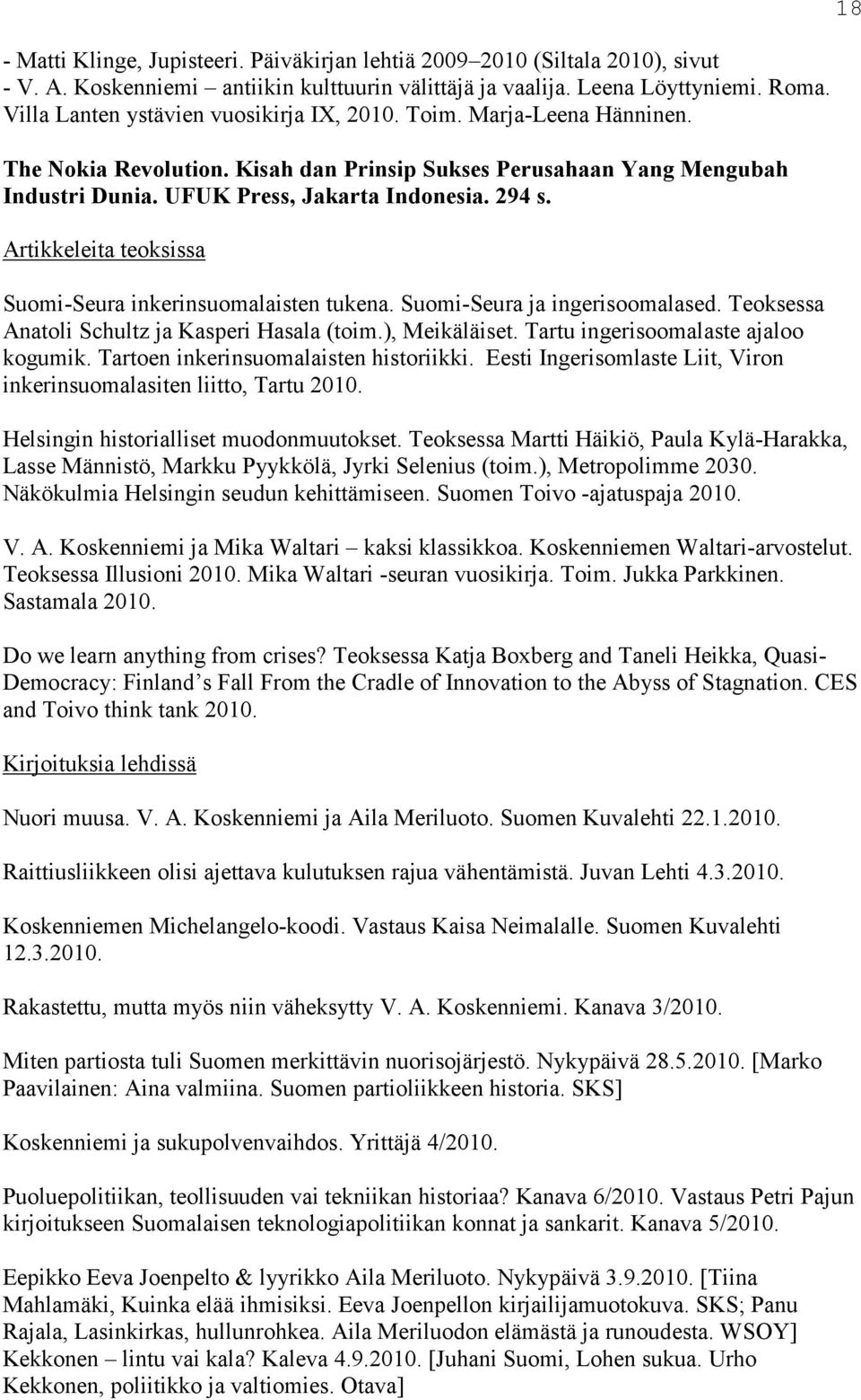 Artikkeleita teoksissa Suomi-Seura inkerinsuomalaisten tukena. Suomi-Seura ja ingerisoomalased. Teoksessa Anatoli Schultz ja Kasperi Hasala (toim.), Meikäläiset. Tartu ingerisoomalaste ajaloo kogumik.