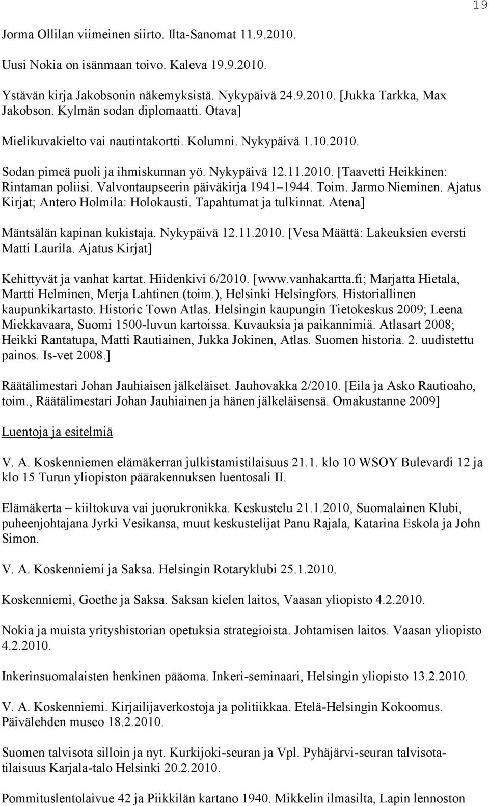 Valvontaupseerin päiväkirja 1941 1944. Toim. Jarmo Nieminen. Ajatus Kirjat; Antero Holmila: Holokausti. Tapahtumat ja tulkinnat. Atena] Mäntsälän kapinan kukistaja. Nykypäivä 12.11.2010.