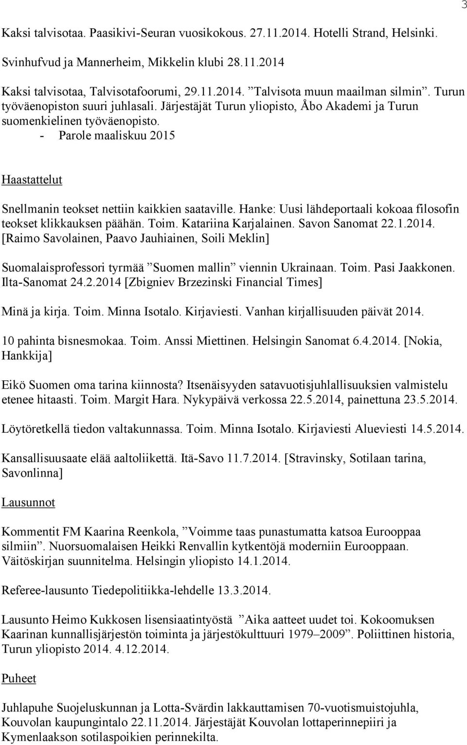 - Parole maaliskuu 2015 Haastattelut Snellmanin teokset nettiin kaikkien saataville. Hanke: Uusi lähdeportaali kokoaa filosofin teokset klikkauksen päähän. Toim. Katariina Karjalainen.