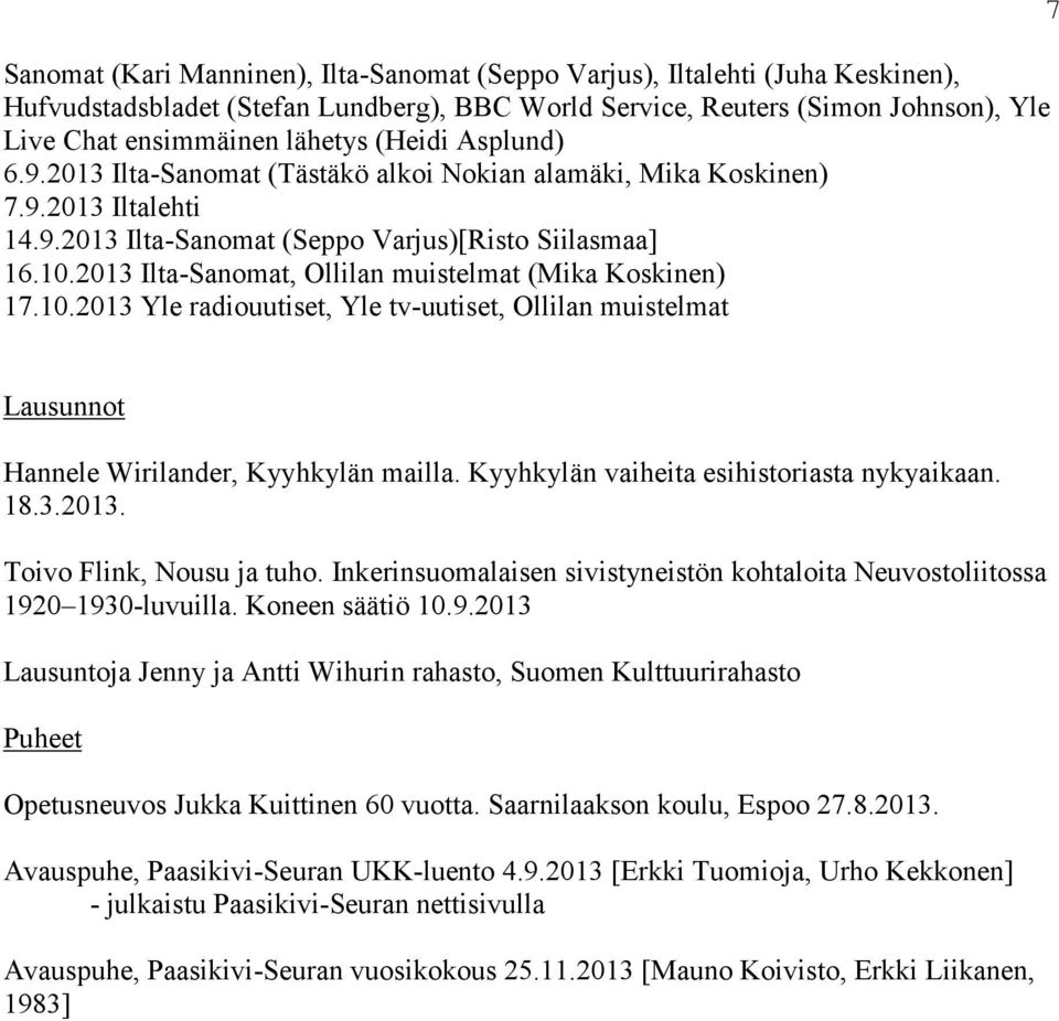 2013 Ilta-Sanomat, Ollilan muistelmat (Mika Koskinen) 17.10.2013 Yle radiouutiset, Yle tv-uutiset, Ollilan muistelmat 7 Lausunnot Hannele Wirilander, Kyyhkylän mailla.