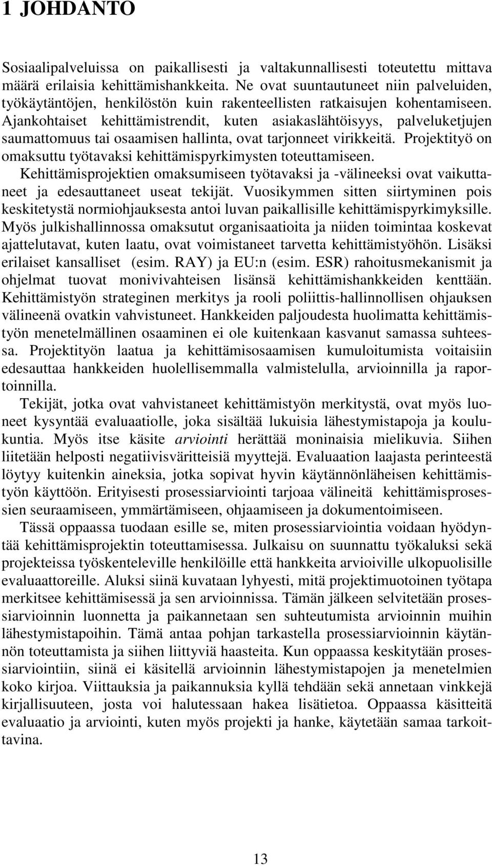 Ajankohtaiset kehittämistrendit, kuten asiakaslähtöisyys, palveluketjujen saumattomuus tai osaamisen hallinta, ovat tarjonneet virikkeitä.