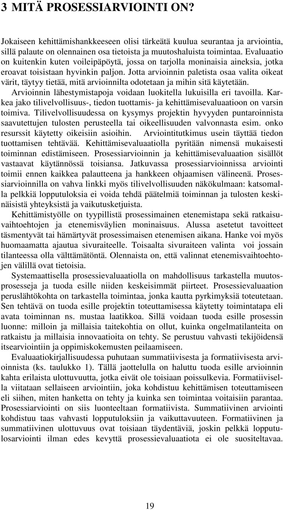 Jotta arvioinnin paletista osaa valita oikeat värit, täytyy tietää, mitä arvioinnilta odotetaan ja mihin sitä käytetään. Arvioinnin lähestymistapoja voidaan luokitella lukuisilla eri tavoilla.