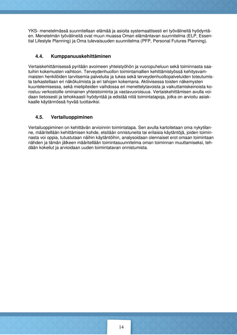 4. Kumppanuuskehittäminen Vertaiskehittämisessä pyritään avoimeen yhteistyöhön ja vuoropuheluun sekä toiminnasta saatuihin kokemusten vaihtoon.