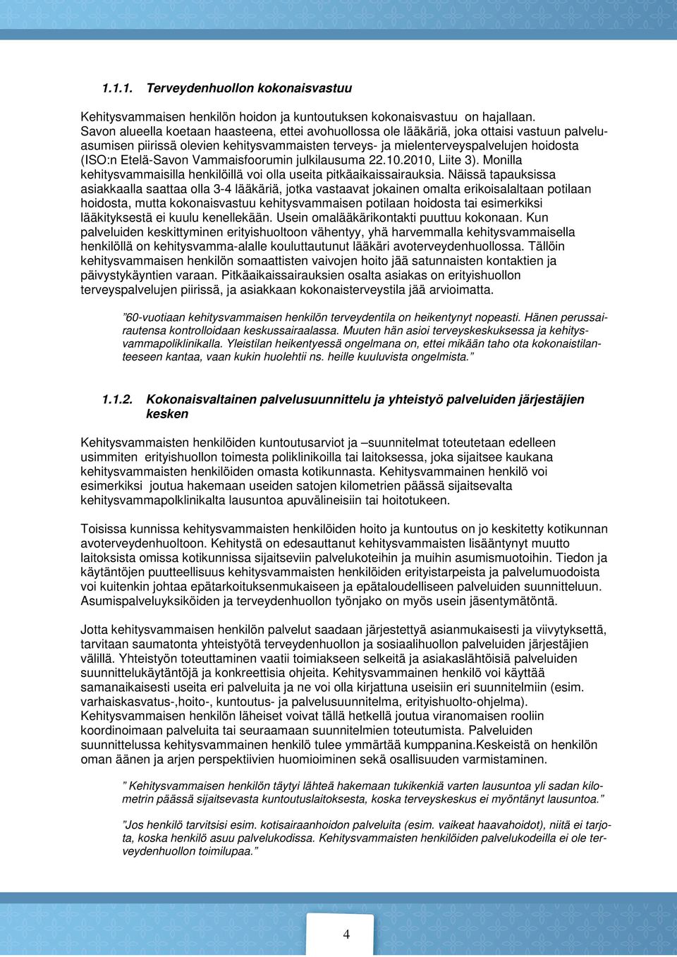 Etelä-Savon Vammaisfoorumin julkilausuma 22.10.2010, Liite 3). Monilla kehitysvammaisilla henkilöillä voi olla useita pitkäaikaissairauksia.