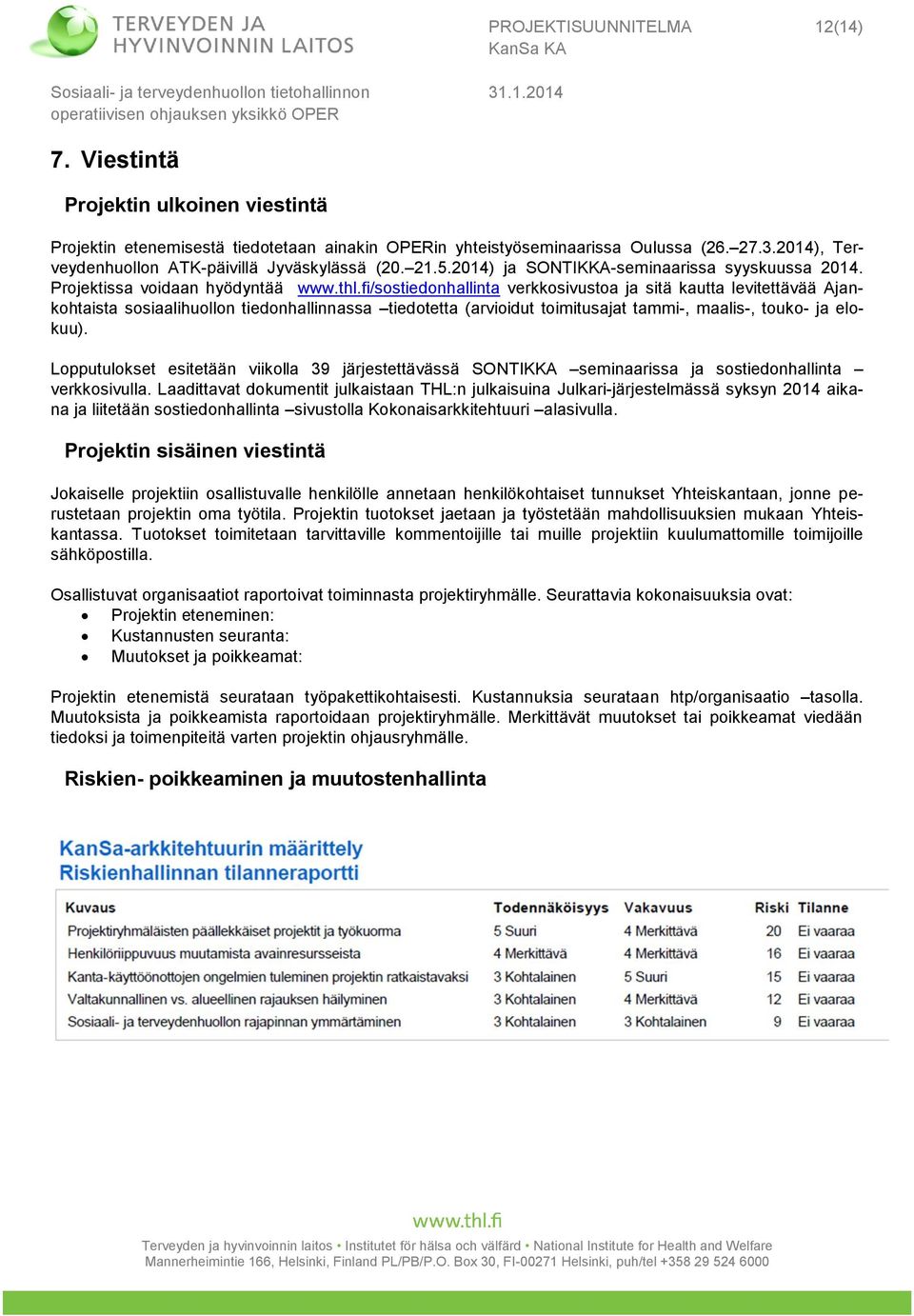 fi/sostiedonhallinta verkkosivustoa ja sitä kautta levitettävää Ajankohtaista sosiaalihuollon tiedonhallinnassa tiedotetta (arvioidut toimitusajat tammi-, maalis-, touko- ja elokuu).